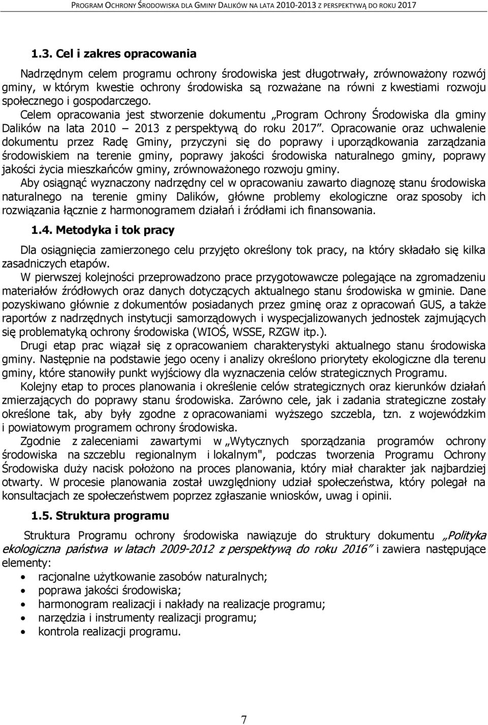 Opracowanie oraz uchwalenie dokumentu przez Radę Gminy, przyczyni się do poprawy i uporządkowania zarządzania środowiskiem na terenie gminy, poprawy jakości środowiska naturalnego gminy, poprawy