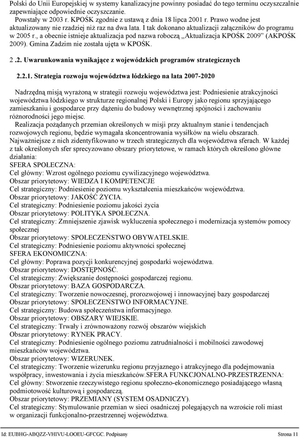 , a obecnie istnieje aktualizacja pod nazwa roboczą Aktualizacja KPOŚK 2009 (AKPOŚK 2009). Gmina Zadzim nie została ujęta w KPOŚK. 2.2. Uwarunkowania wynikające z wojewódzkich programów strategicznych 2.