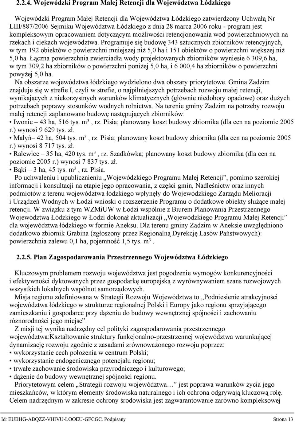 marca 2006 roku - program jest kompleksowym opracowaniem dotyczącym możliwości retencjonowania wód powierzchniowych na rzekach i ciekach województwa.