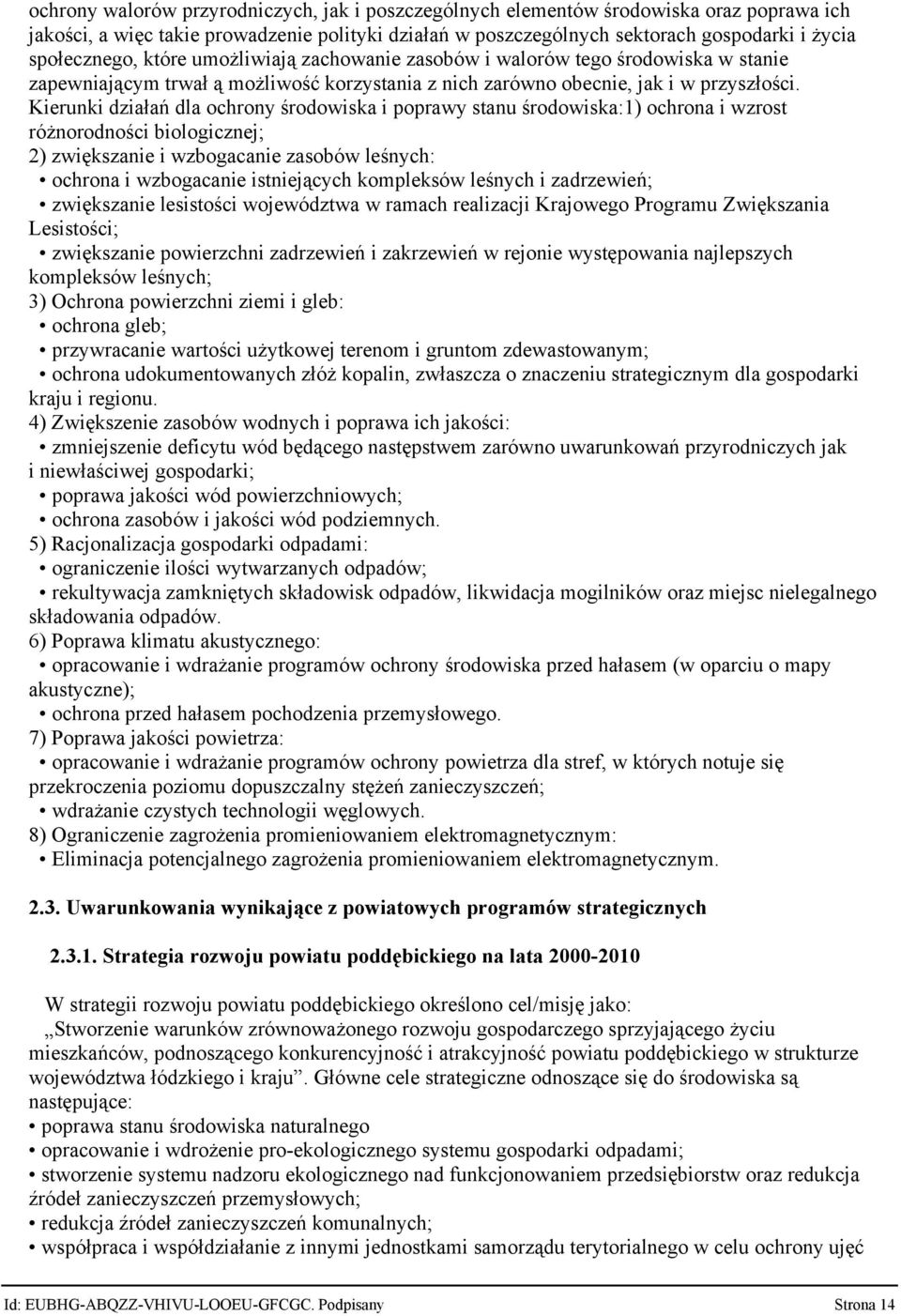 Kierunki działań dla ochrony środowiska i poprawy stanu środowiska:1) ochrona i wzrost różnorodności biologicznej; 2) zwiększanie i wzbogacanie zasobów leśnych: ochrona i wzbogacanie istniejących
