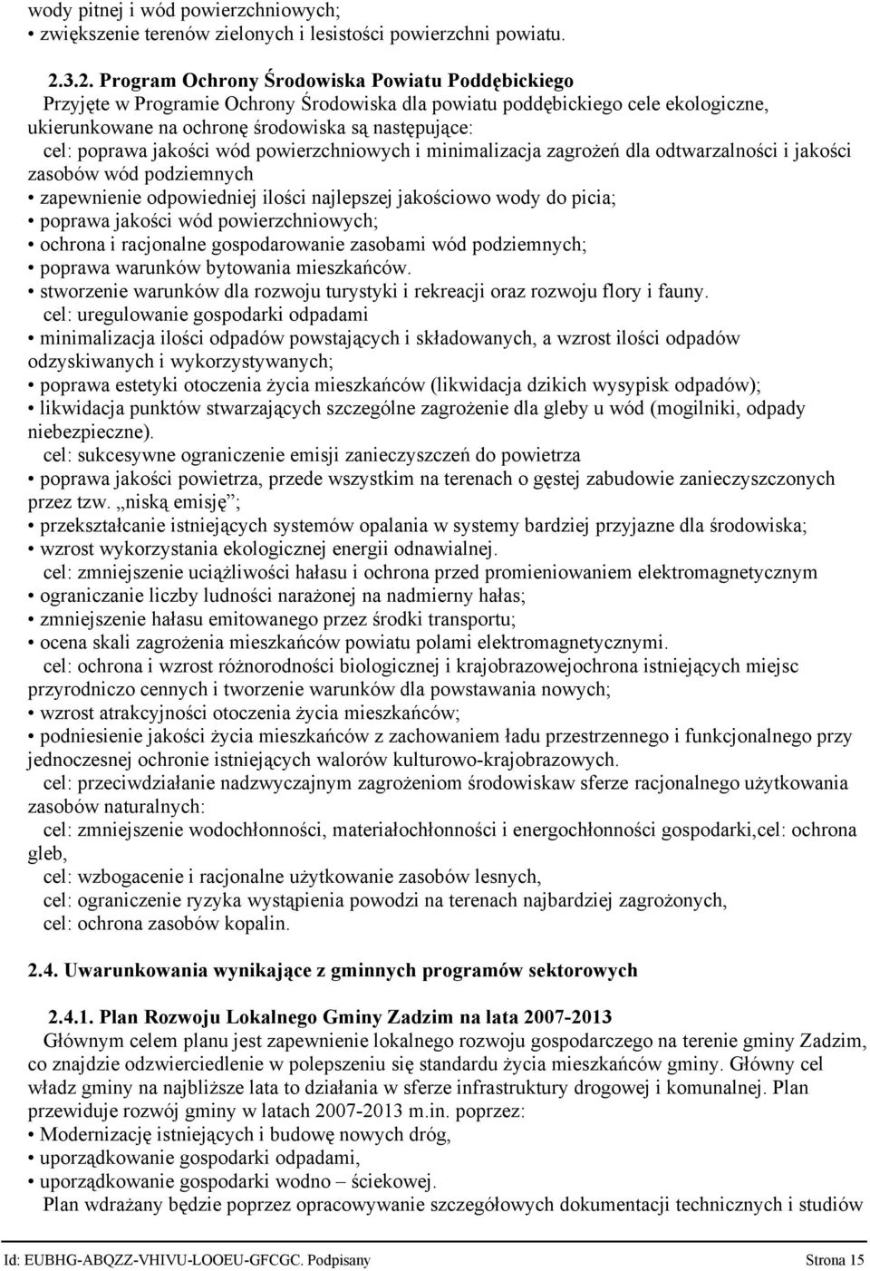 poprawa jakości wód powierzchniowych i minimalizacja zagrożeń dla odtwarzalności i jakości zasobów wód podziemnych zapewnienie odpowiedniej ilości najlepszej jakościowo wody do picia; poprawa jakości