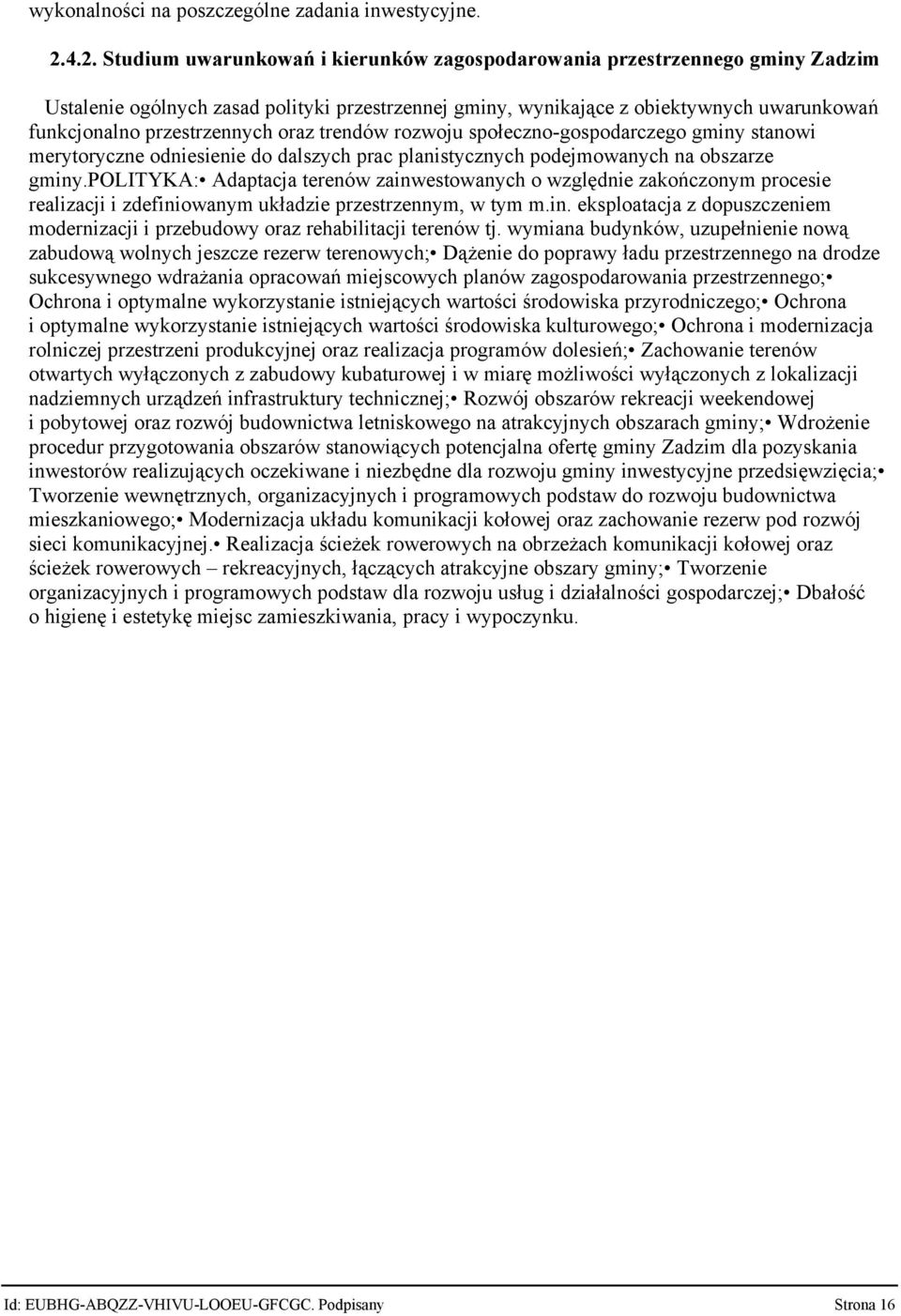 przestrzennych oraz trendów rozwoju społeczno-gospodarczego gminy stanowi merytoryczne odniesienie do dalszych prac planistycznych podejmowanych na obszarze gminy.