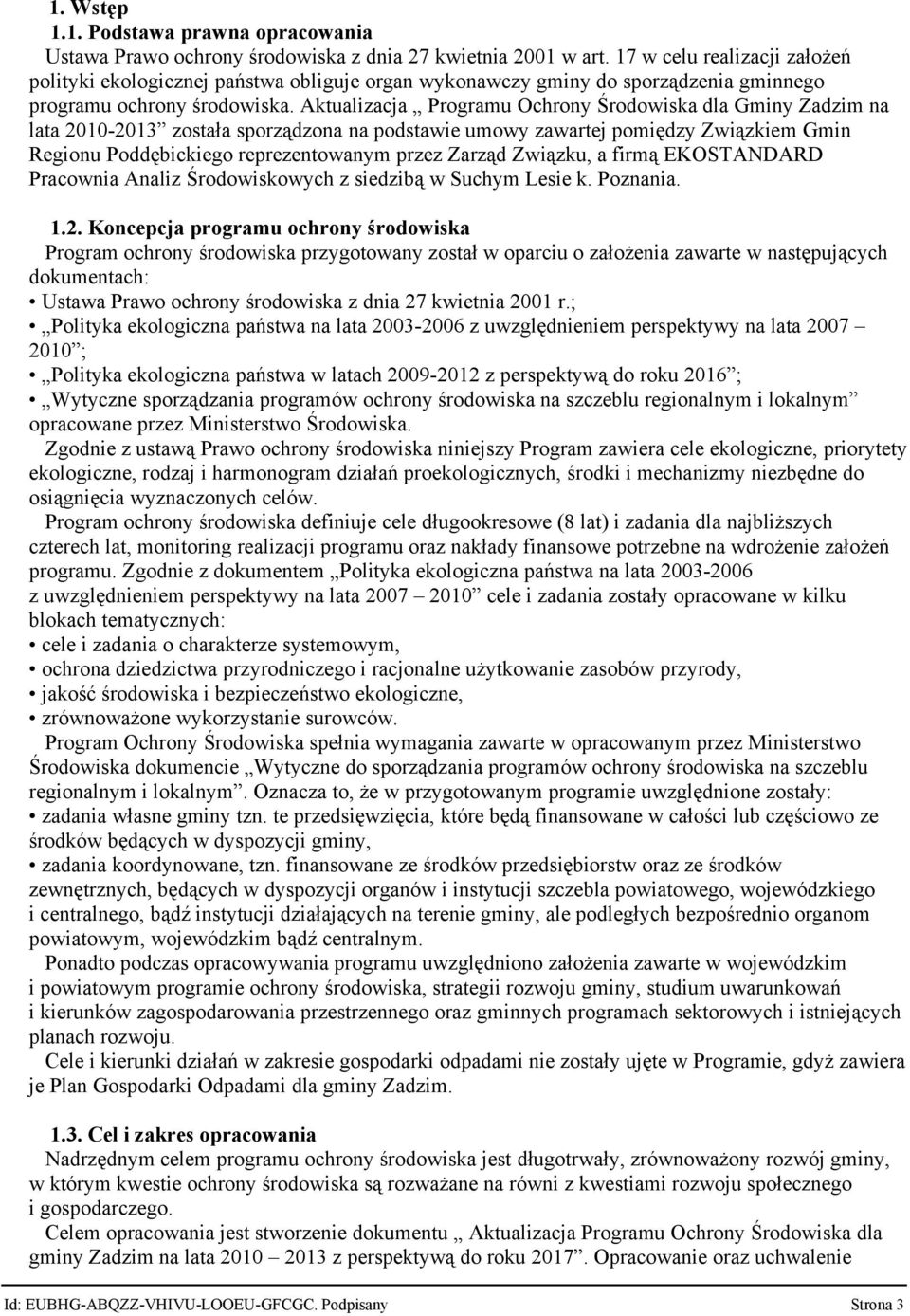 Aktualizacja Programu Ochrony Środowiska dla Gminy Zadzim na lata 2010-2013 została sporządzona na podstawie umowy zawartej pomiędzy Związkiem Gmin Regionu Poddębickiego reprezentowanym przez Zarząd