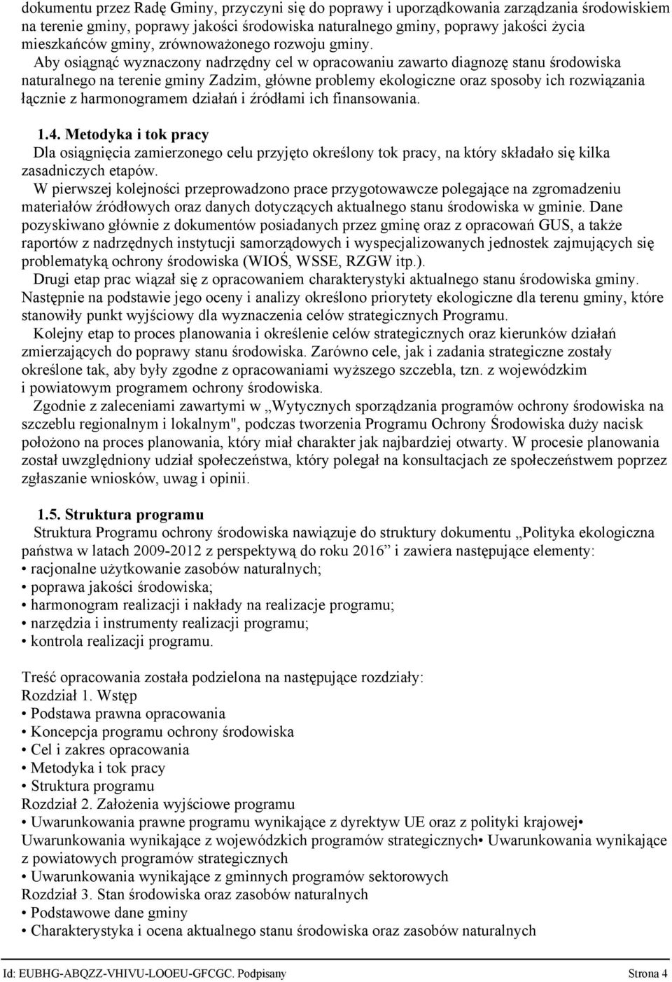 Aby osiągnąć wyznaczony nadrzędny cel w opracowaniu zawarto diagnozę stanu środowiska naturalnego na terenie gminy Zadzim, główne problemy ekologiczne oraz sposoby ich rozwiązania łącznie z