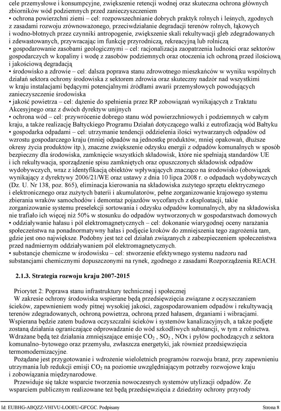 rekultywacji gleb zdegradowanych i zdewastowanych, przywracając im funkcję przyrodniczą, rekreacyjną lub rolniczą gospodarowanie zasobami geologicznymi cel: racjonalizacja zaopatrzenia ludności oraz