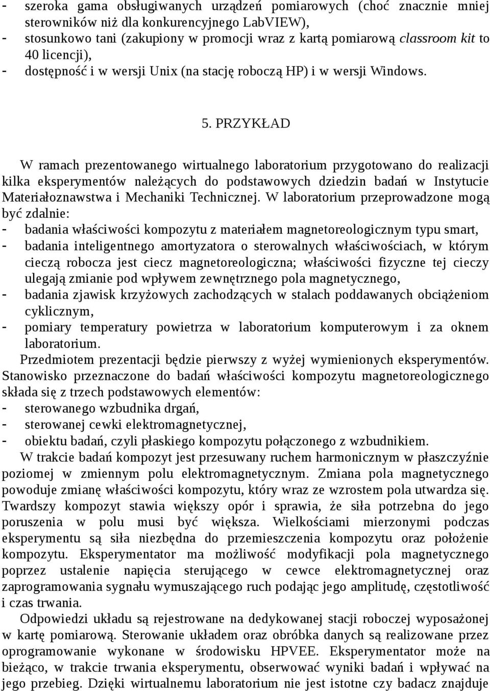 PRZYKŁAD W ramach prezentowanego wirtualnego laboratorium przygotowano do realizacji kilka eksperymentów należących do podstawowych dziedzin badań w Instytucie Materiałoznawstwa i Mechaniki