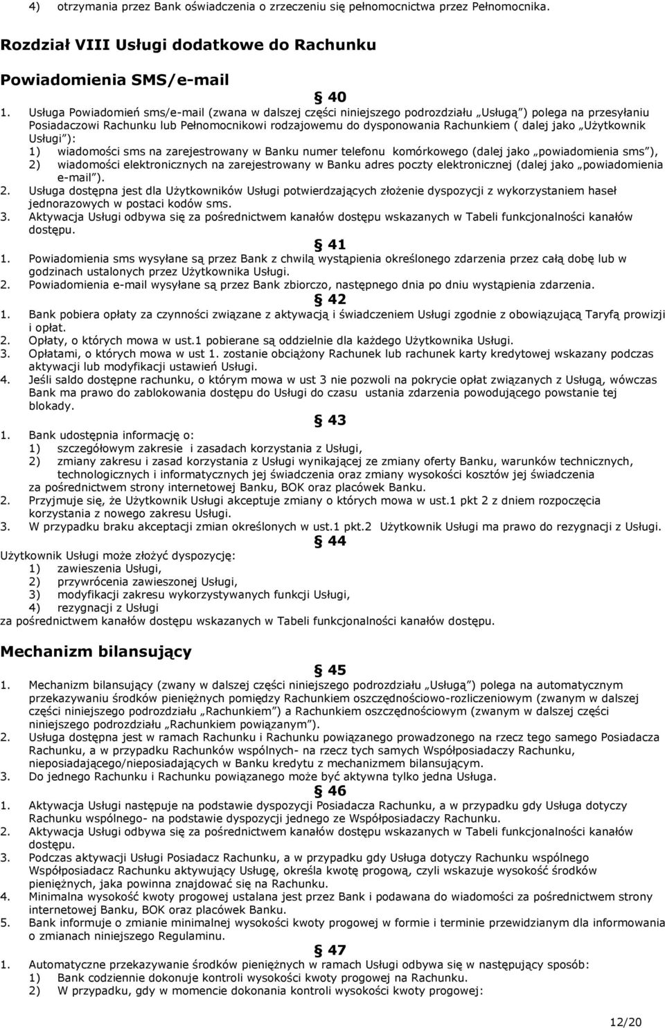 jako Użytkownik Usługi ): 1) wiadomości sms na zarejestrowany w Banku numer telefonu komórkowego (dalej jako powiadomienia sms ), 2) wiadomości elektronicznych na zarejestrowany w Banku adres poczty