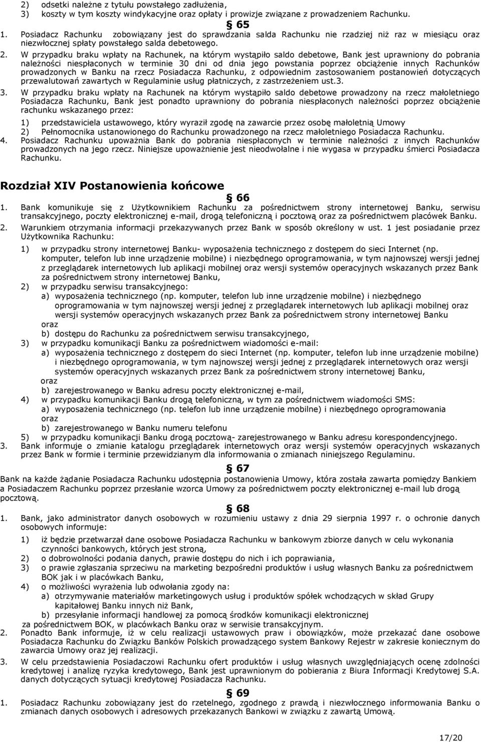 W przypadku braku wpłaty na Rachunek, na którym wystąpiło saldo debetowe, Bank jest uprawniony do pobrania należności niespłaconych w terminie 30 dni od dnia jego powstania poprzez obciążenie innych