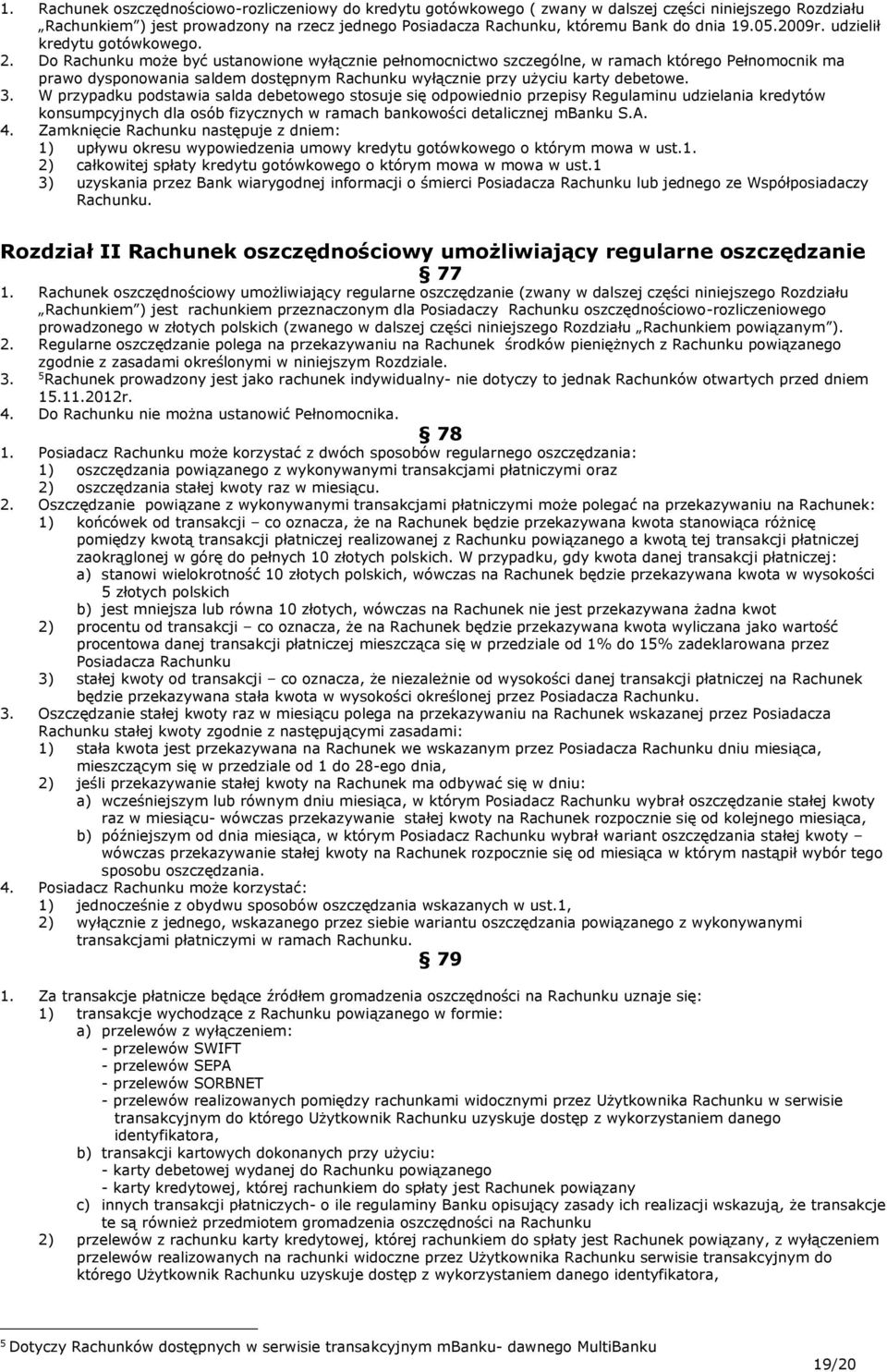 Do Rachunku może być ustanowione wyłącznie pełnomocnictwo szczególne, w ramach którego Pełnomocnik ma prawo dysponowania saldem dostępnym Rachunku wyłącznie przy użyciu karty debetowe. 3.