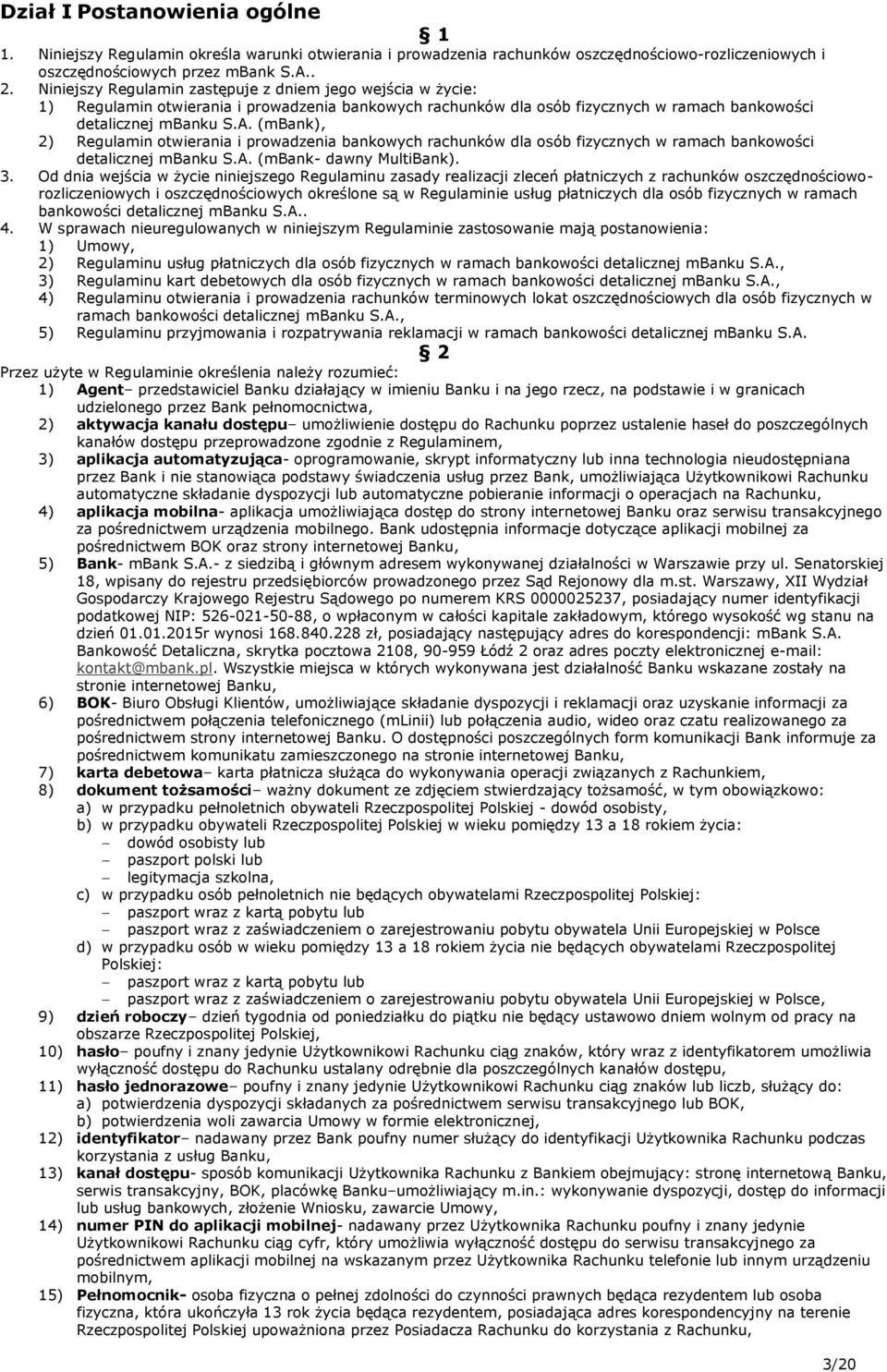 (mbank), 2) Regulamin otwierania i prowadzenia bankowych rachunków dla osób fizycznych w ramach bankowości detalicznej mbanku S.A. (mbank- dawny MultiBank). 3.