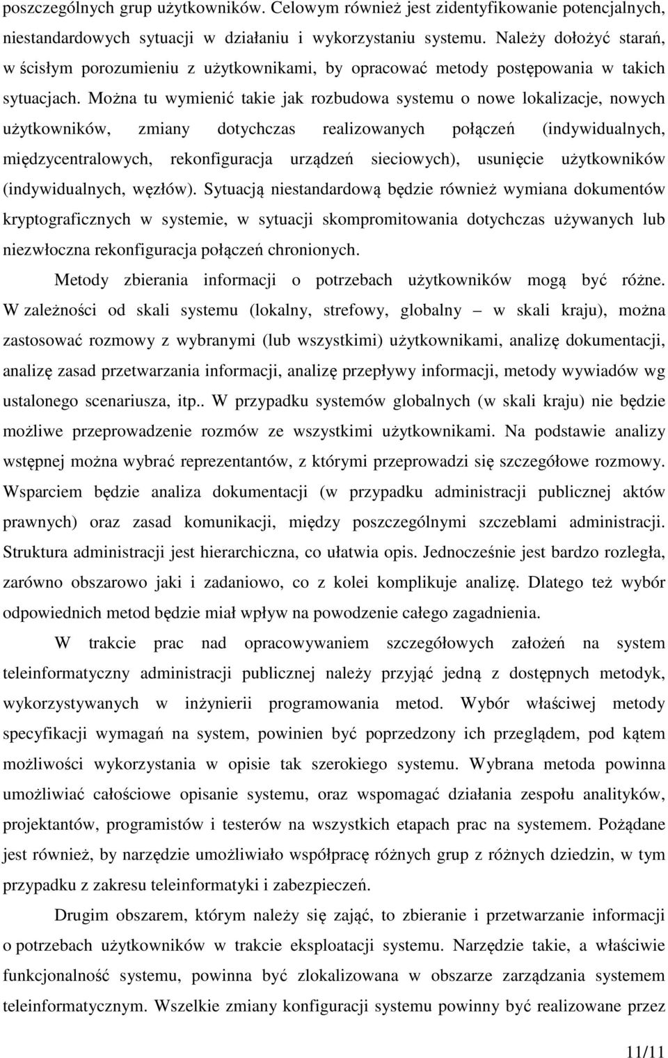 Można tu wymienić takie jak rozbudowa systemu o nowe lokalizacje, nowych użytkowników, zmiany dotychczas realizowanych połączeń (indywidualnych, międzycentralowych, rekonfiguracja urządzeń