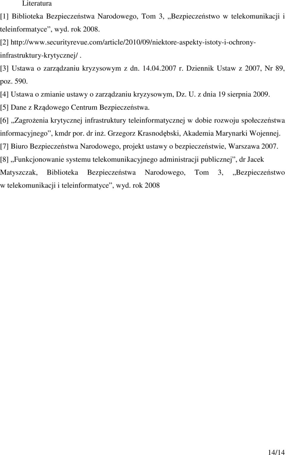 [4] Ustawa o zmianie ustawy o zarządzaniu kryzysowym, Dz. U. z dnia 19 sierpnia 2009. [5] Dane z Rządowego Centrum Bezpieczeństwa.