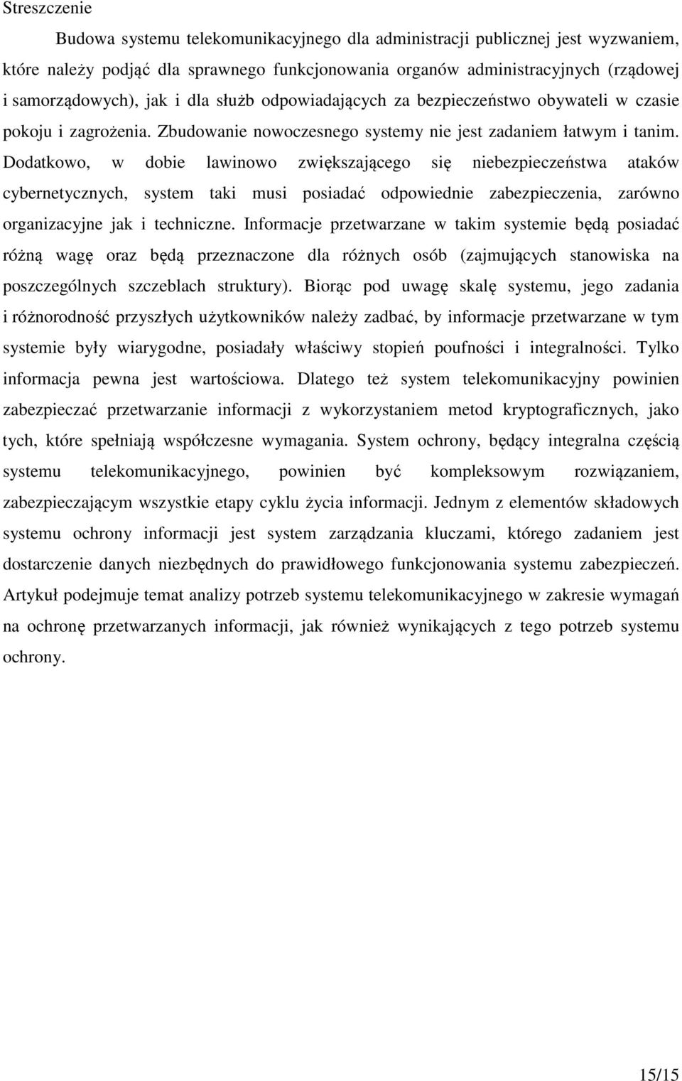 Dodatkowo, w dobie lawinowo zwiększającego się niebezpieczeństwa ataków cybernetycznych, system taki musi posiadać odpowiednie zabezpieczenia, zarówno organizacyjne jak i techniczne.