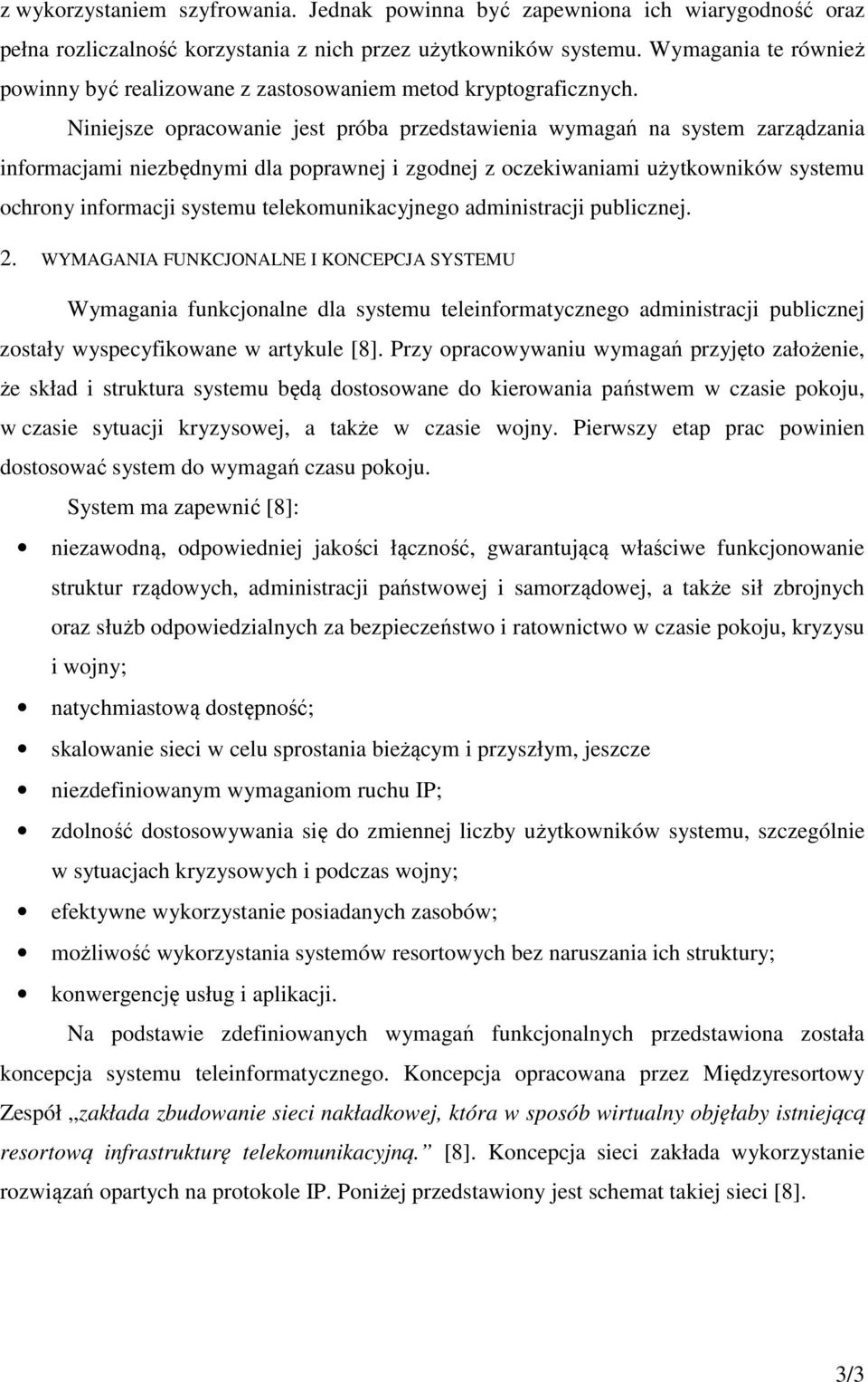 Niniejsze opracowanie jest próba przedstawienia wymagań na system zarządzania informacjami niezbędnymi dla poprawnej i zgodnej z oczekiwaniami użytkowników systemu ochrony informacji systemu
