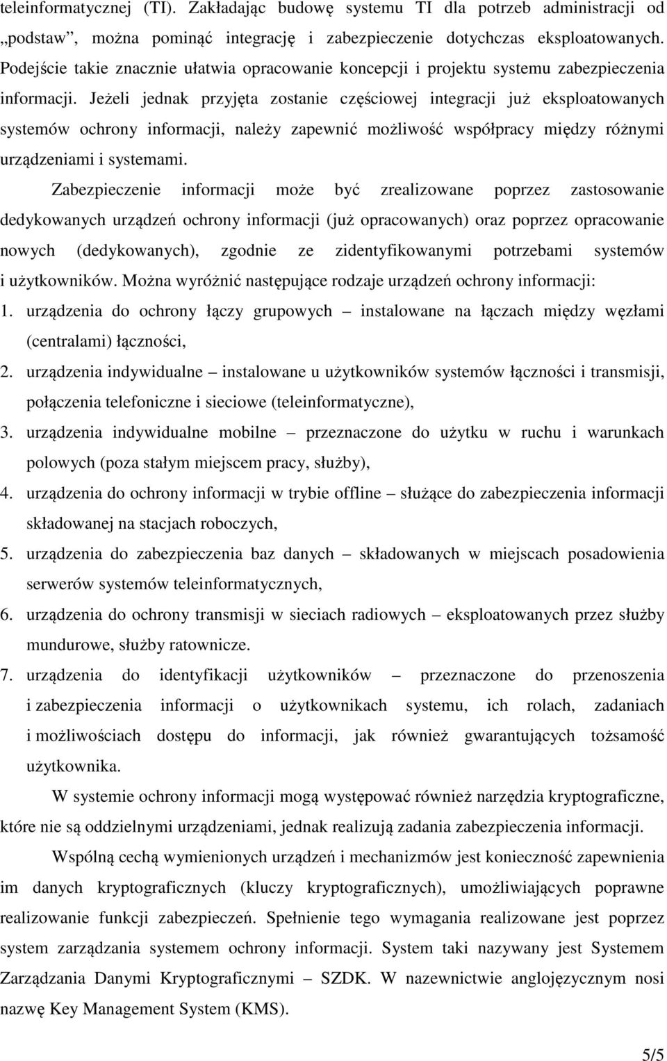 Jeżeli jednak przyjęta zostanie częściowej integracji już eksploatowanych systemów ochrony informacji, należy zapewnić możliwość współpracy między różnymi urządzeniami i systemami.