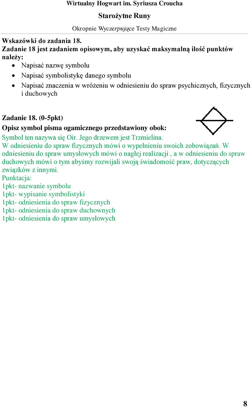 psychicznych, fizycznych i duchowych Zadanie 18. (0-5pkt) Opisz symbol pisma ogamicznego przedstawiony obok: Symbol ten nazywa się Oir. Jego drzewem jest Trzmielina.