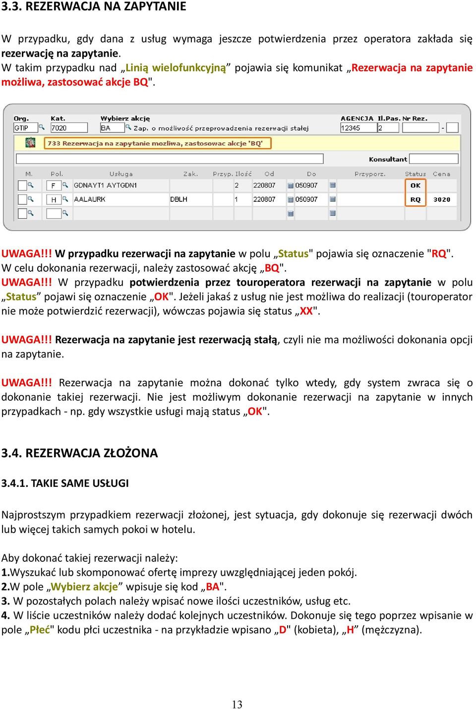!! W przypadku rezerwacji na zapytanie w polu Status" pojawia się oznaczenie "RQ". W celu dokonania rezerwacji, należy zastosować akcję BQ". UWAGA!