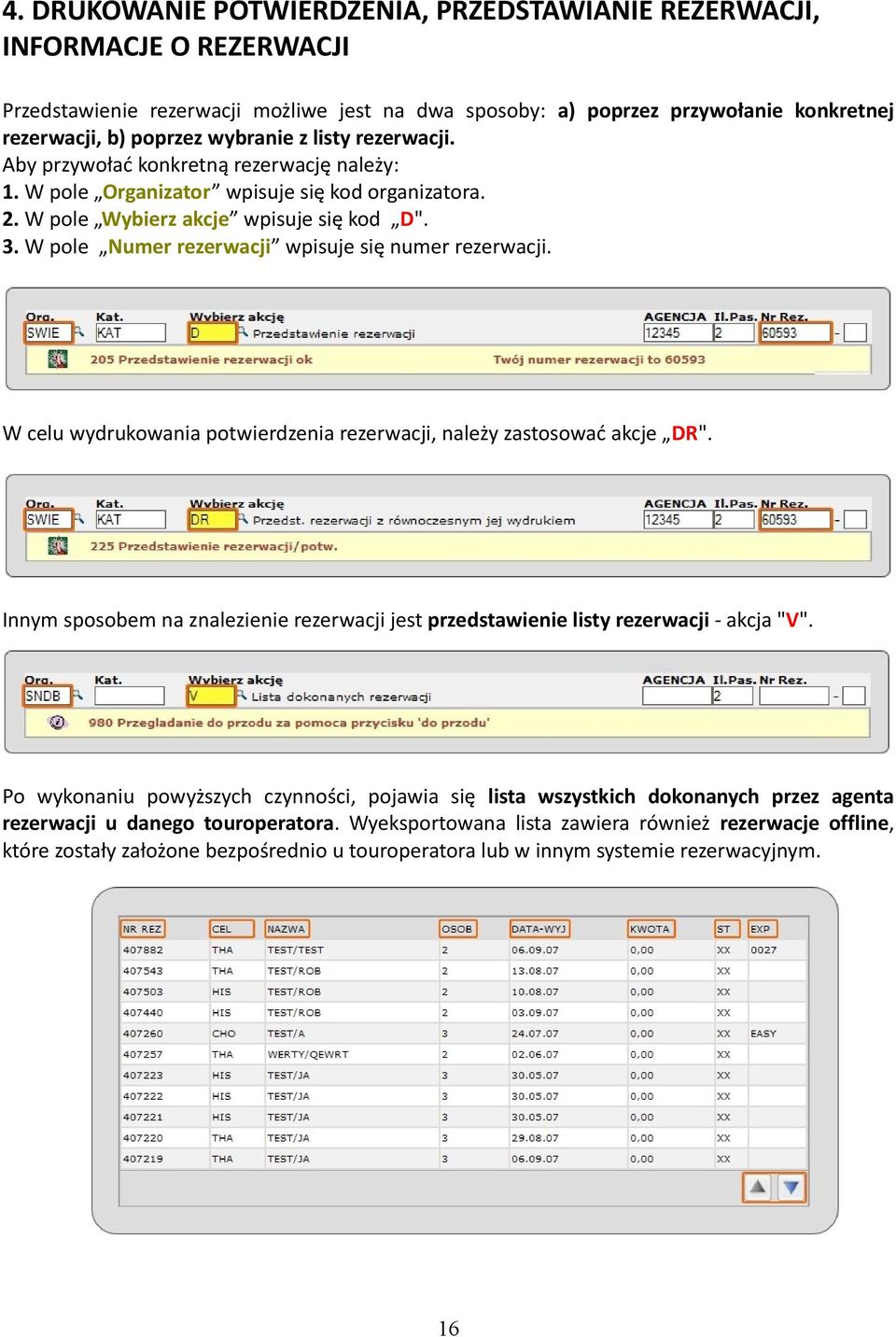 W pole Numer rezerwacji wpisuje się numer rezerwacji. W celu wydrukowania potwierdzenia rezerwacji, należy zastosować akcje DR".