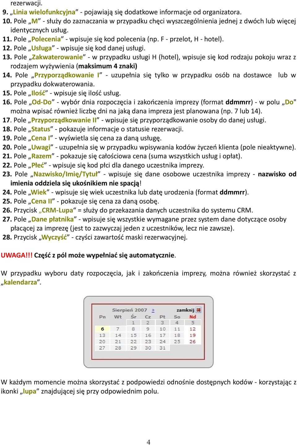 Pole Usługa - wpisuje się kod danej usługi. 13. Pole Zakwaterowanie - w przypadku usługi H (hotel), wpisuje się kod rodzaju pokoju wraz z rodzajem wyżywienia (maksimum 4 znaki) 14.