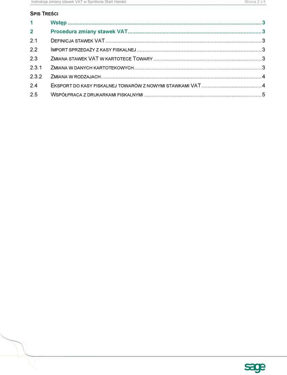 .. 3 2.3 ZMIANA STAWEK VAT W KARTOTECE TOWARY... 3 2.3.1 ZMIANA W DANYCH KARTOTEKOWYCH... 3 2.3.2 ZMIANA W RODZAJACH.