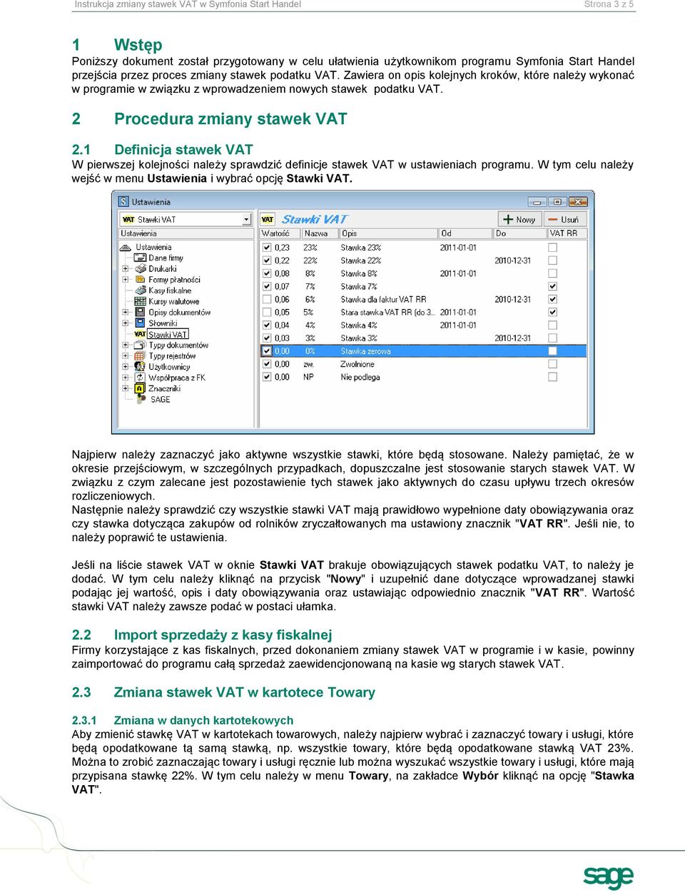 1 Definicja stawek VAT W pierwszej kolejności należy sprawdzić definicje stawek VAT w ustawieniach programu. W tym celu należy wejść w menu Ustawienia i wybrać opcję Stawki VAT.