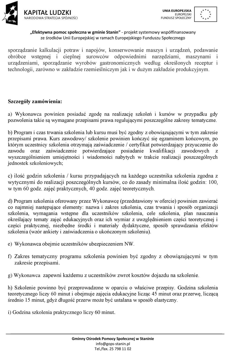 Szczegóły zamówienia: a) Wykonawca powinien posiadać zgodę na realizację szkoleń i kursów w przypadku gdy pozwolenia takie są wymagane przepisami prawa regulującymi poszczególne zakresy tematyczne.