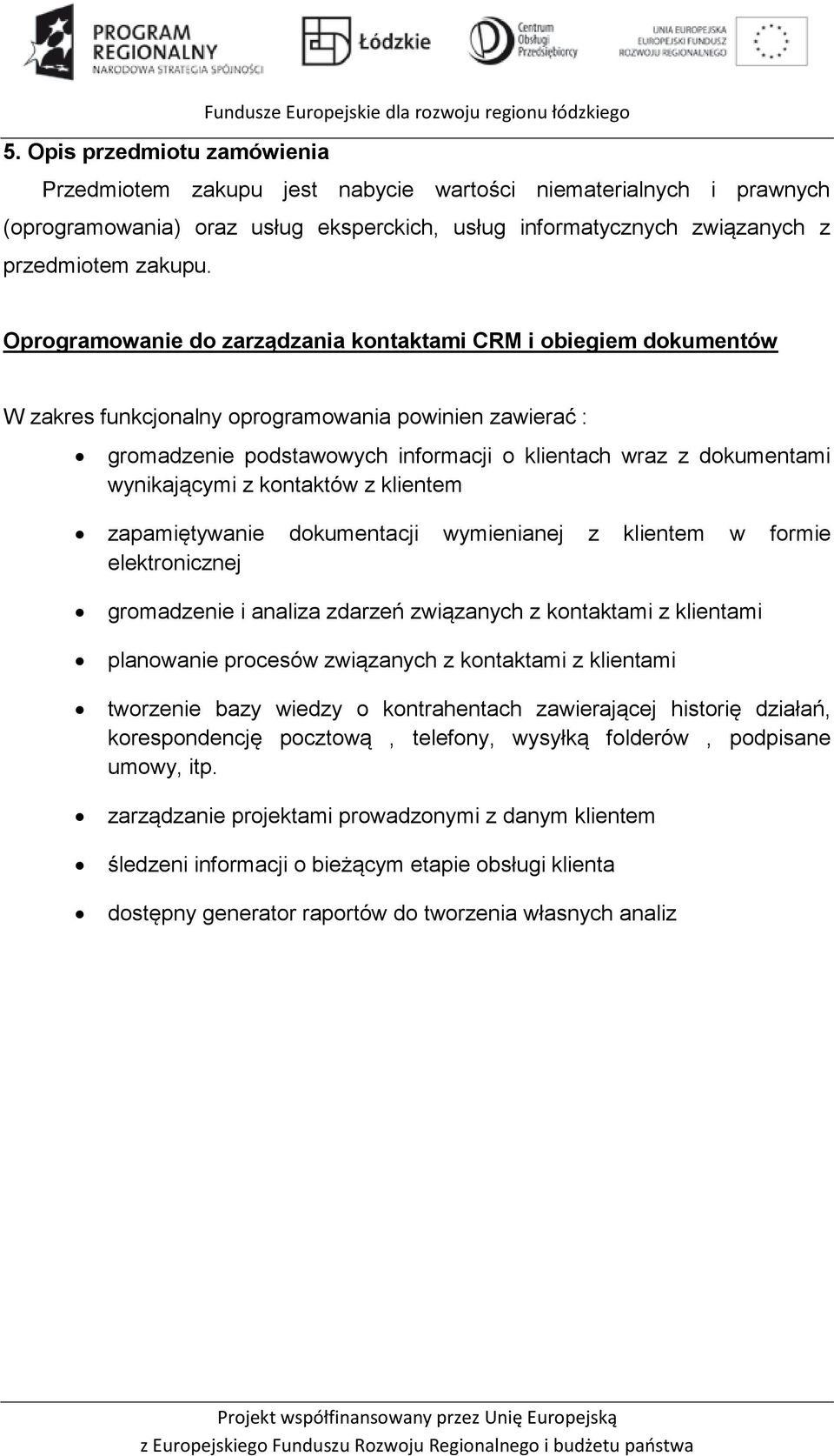 wynikającymi z kontaktów z klientem zapamiętywanie dokumentacji wymienianej z klientem w formie elektronicznej gromadzenie i analiza zdarzeń związanych z kontaktami z klientami planowanie procesów
