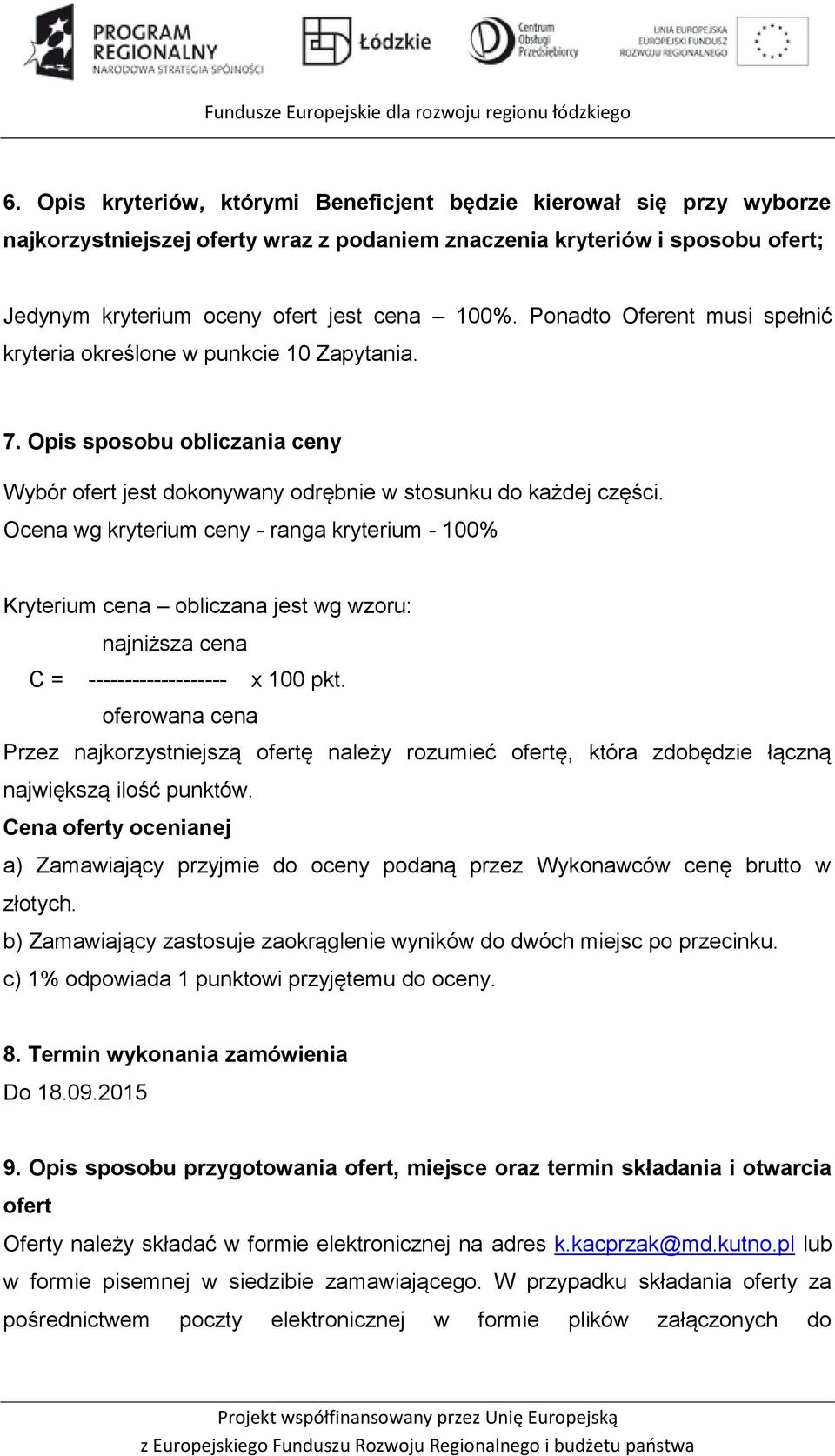 Ocena wg kryterium ceny - ranga kryterium - 100% Kryterium cena obliczana jest wg wzoru: najniższa cena C = ------------------- x 100 pkt.