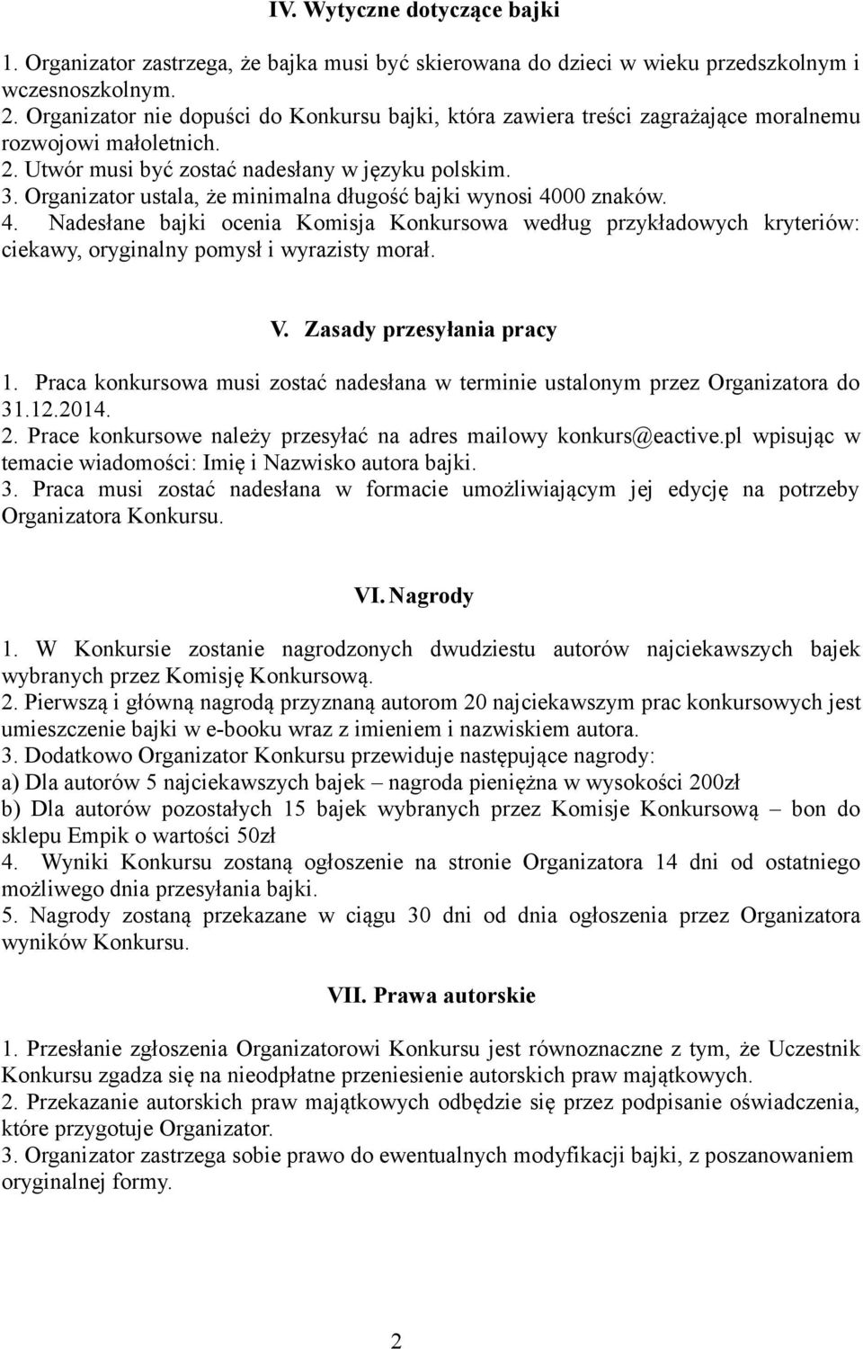 Organizator ustala, że minimalna długość bajki wynosi 4000 znaków. 4. Nadesłane bajki ocenia Komisja Konkursowa według przykładowych kryteriów: ciekawy, oryginalny pomysł i wyrazisty morał. V.