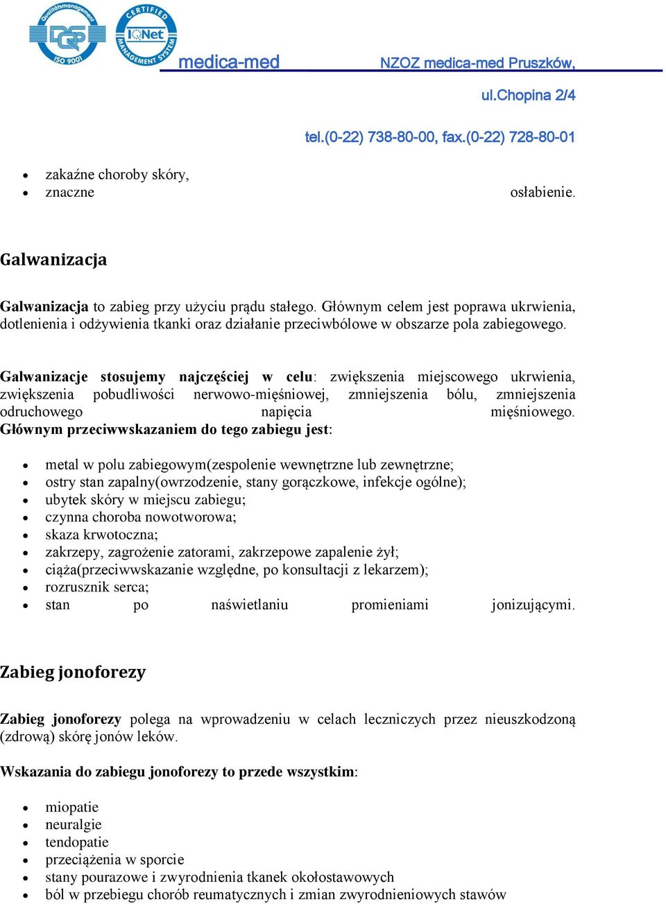 Galwanizacje stosujemy najczęściej w celu: zwiększenia miejscowego ukrwienia, zwiększenia pobudliwości nerwowo-mięśniowej, zmniejszenia bólu, zmniejszenia odruchowego napięcia mięśniowego.