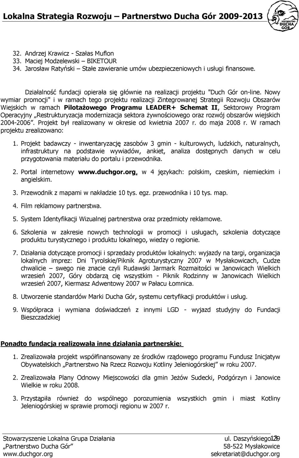 Nowy wymiar promocji" i w ramach tego projektu realizacji Zintegrowanej Strategii Rozwoju Obszarów Wiejskich w ramach PilotaŜowego Programu LEADER+ Schemat II, Sektorowy Program Operacyjny