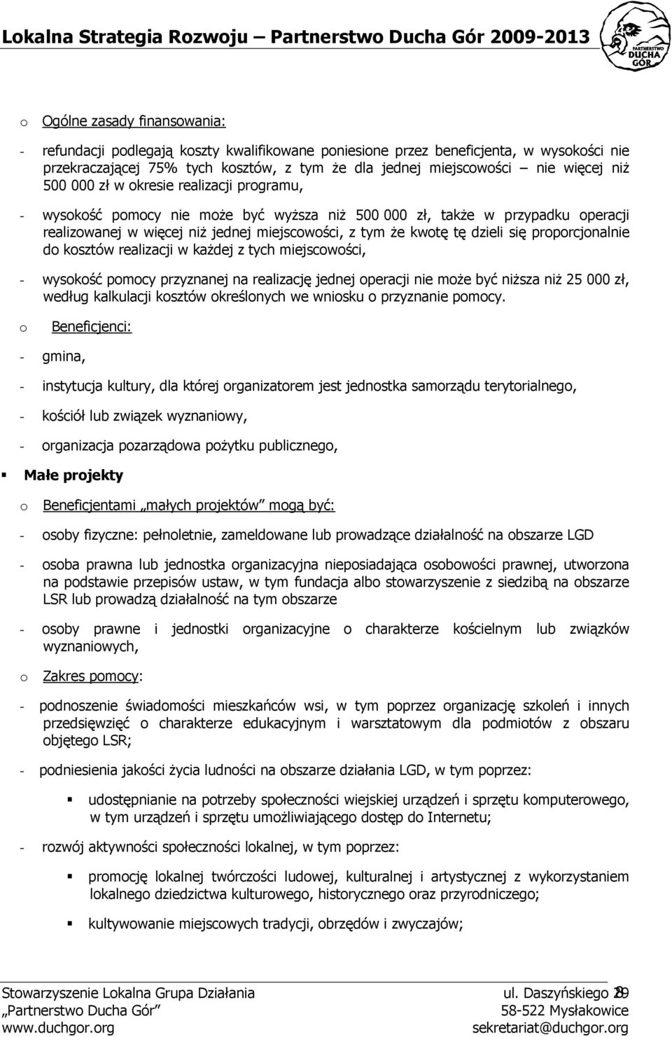 się proporcjonalnie do kosztów realizacji w kaŝdej z tych miejscowości, - wysokość pomocy przyznanej na realizację jednej operacji nie moŝe być niŝsza niŝ 25 000 zł, według kalkulacji kosztów