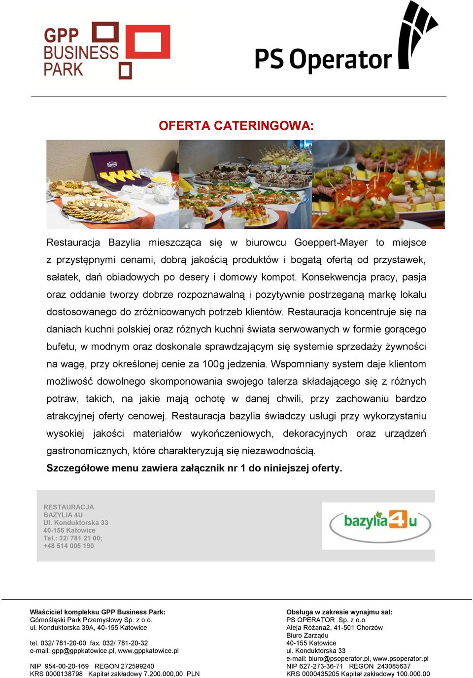 Restauracja koncentruje się na daniach kuchni polskiej oraz różnych kuchni świata serwowanych w formie gorącego bufetu, w modnym oraz doskonale sprawdzającym się systemie sprzedaży żywności na wagę,