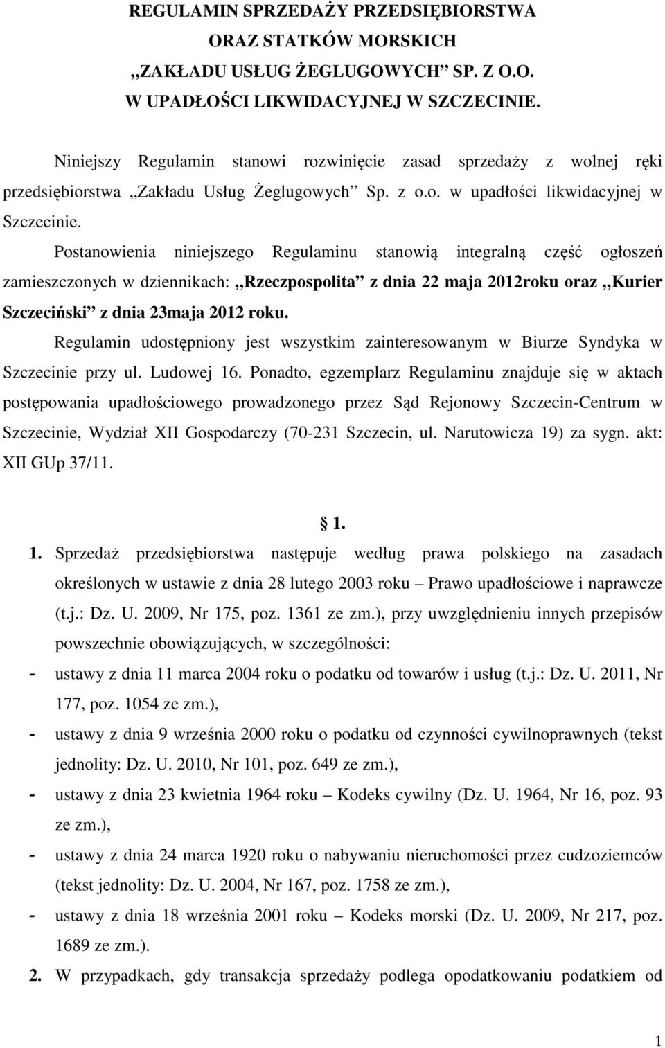 Postanowienia niniejszego Regulaminu stanowią integralną część ogłoszeń zamieszczonych w dziennikach: Rzeczpospolita z dnia 22 maja 2012roku oraz Kurier Szczeciński z dnia 23maja 2012 roku.