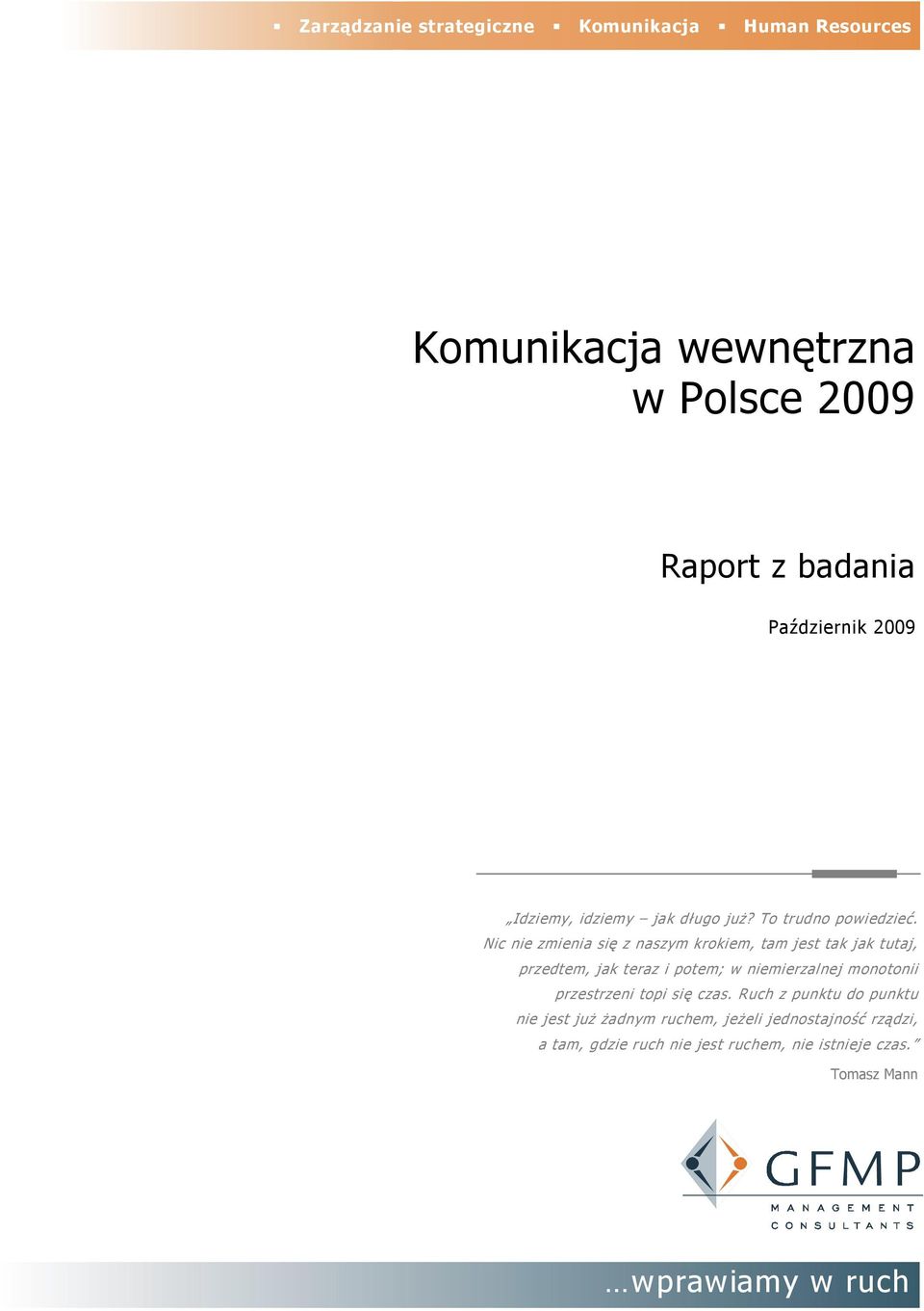 Nic nie zmienia się z naszym krokiem, tam jest tak jak tutaj, przedtem, jak teraz i potem; w niemierzalnej monotonii