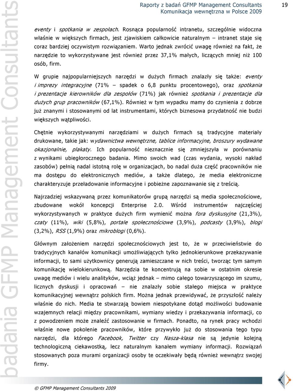 Warto jednak zwrócić uwagę również na fakt, że narzędzie to wykorzystywane jest również przez 37,1% małych, liczących mniej niż 100 osób, firm.