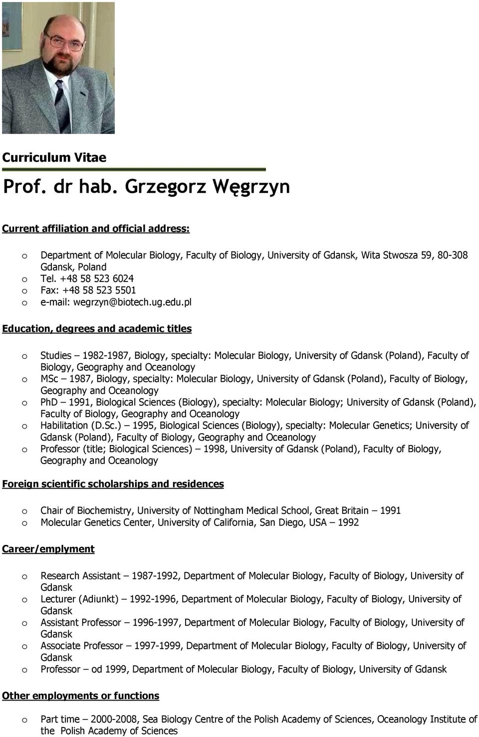 pl Educatin, degrees and academic titles Studies 1982-1987, Bilgy, specialty: Mlecular Bilgy, University f Gdansk (Pland), Faculty f Bilgy, Gegraphy and Oceanlgy MSc 1987, Bilgy, specialty: Mlecular