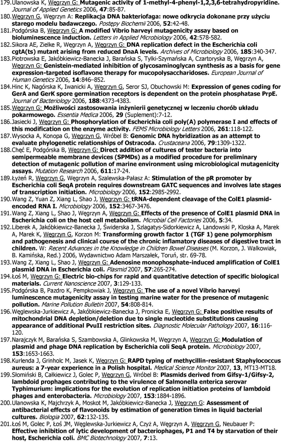 Pdgórska B, Węgrzyn G: A mdified Vibri harveyi mutagenicity assay based n biluminescence inductin. Letters in Applied Micrbilgy 2006, 42:578-582. 182.