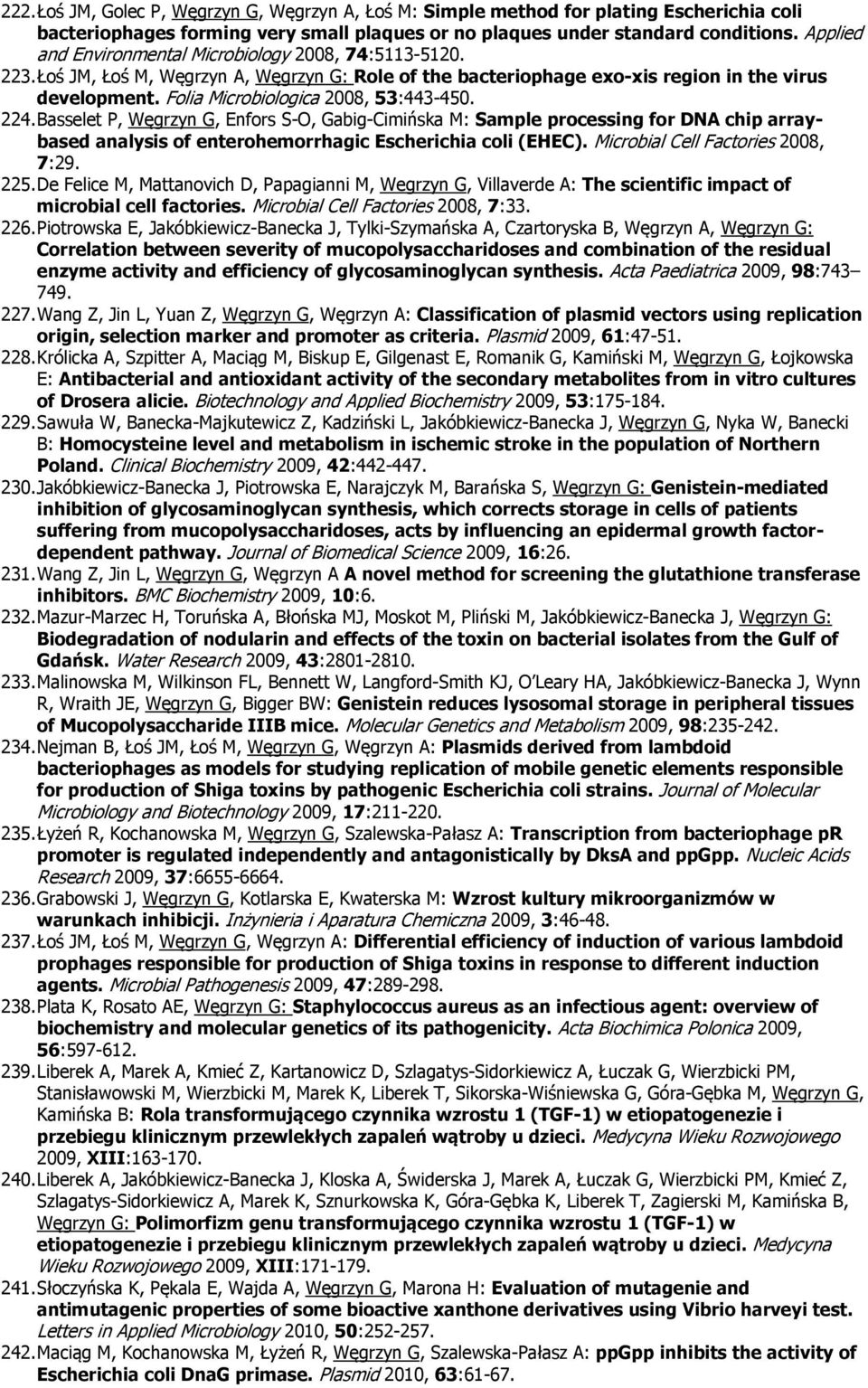 Basselet P, Węgrzyn G, Enfrs S-O, Gabig-Cimińska M: Sample prcessing fr DNA chip arraybased analysis f enterhemrrhagic Escherichia cli (EHEC). Micrbial Cell Factries 2008, 7:29. 225.