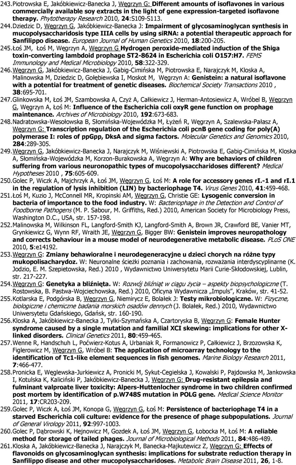 Dziedzic D, Węgrzyn G, Jakóbkiewicz-Banecka J: Impairment f glycsaminglycan synthesis in mucplysaccharidsis type IIIA cells by using sirna: a ptential therapeutic apprach fr Sanfilipp disease.