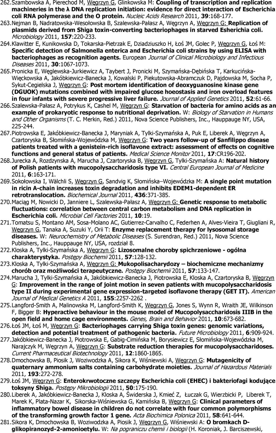 Nejman B, Nadratwska-Wesłwska B, Szalewska-Pałasz A, Węgrzyn A, Węgrzyn G: Replicatin f plasmids derived frm Shiga txin-cnverting bacteriphages in starved Esherichia cli. Micrbilgy 2011, 157:220-233.