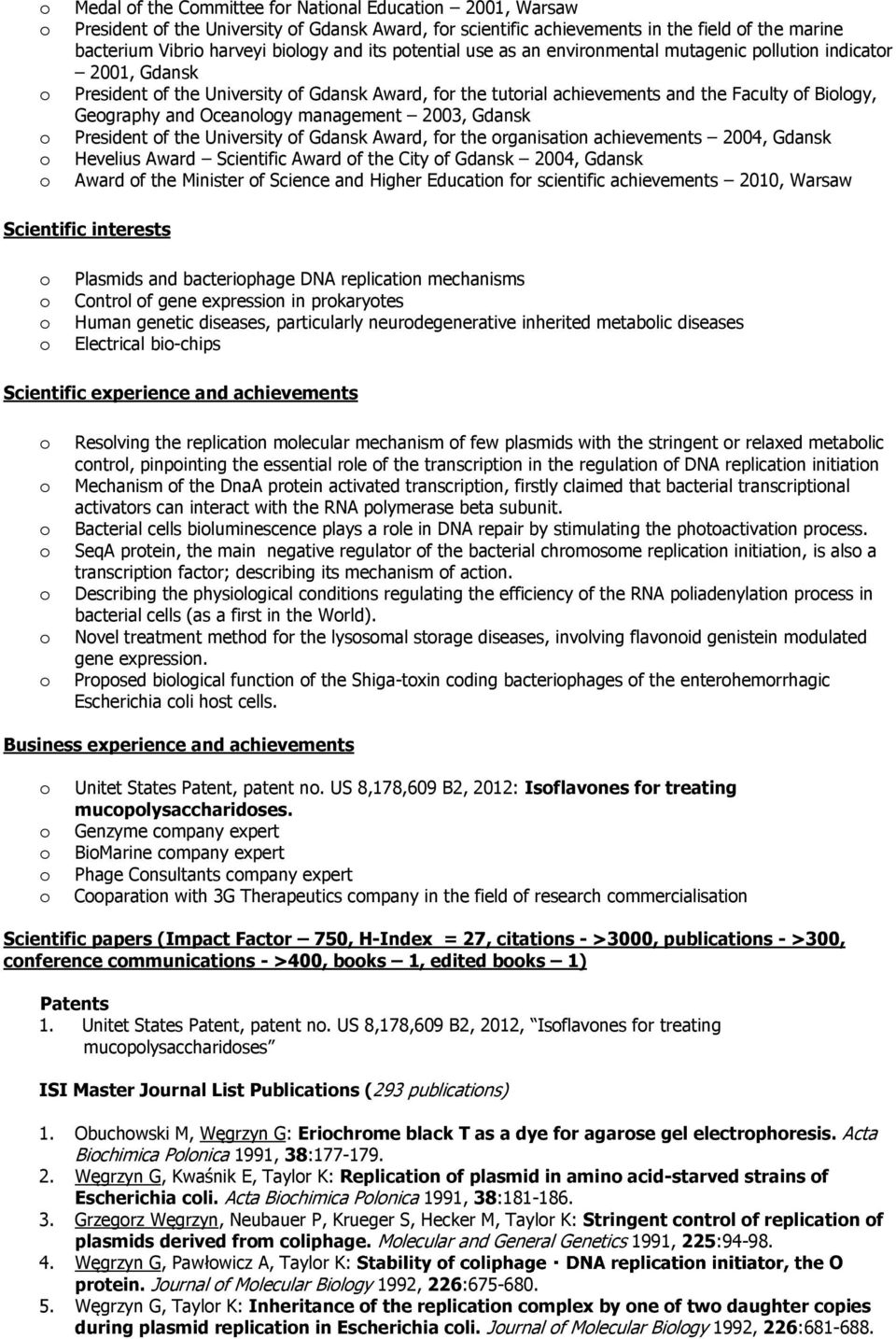 Gdansk President f the University f Gdansk Award, fr the rganisatin achievements 2004, Gdansk Hevelius Award Scientific Award f the City f Gdansk 2004, Gdansk Award f the Minister f Science and
