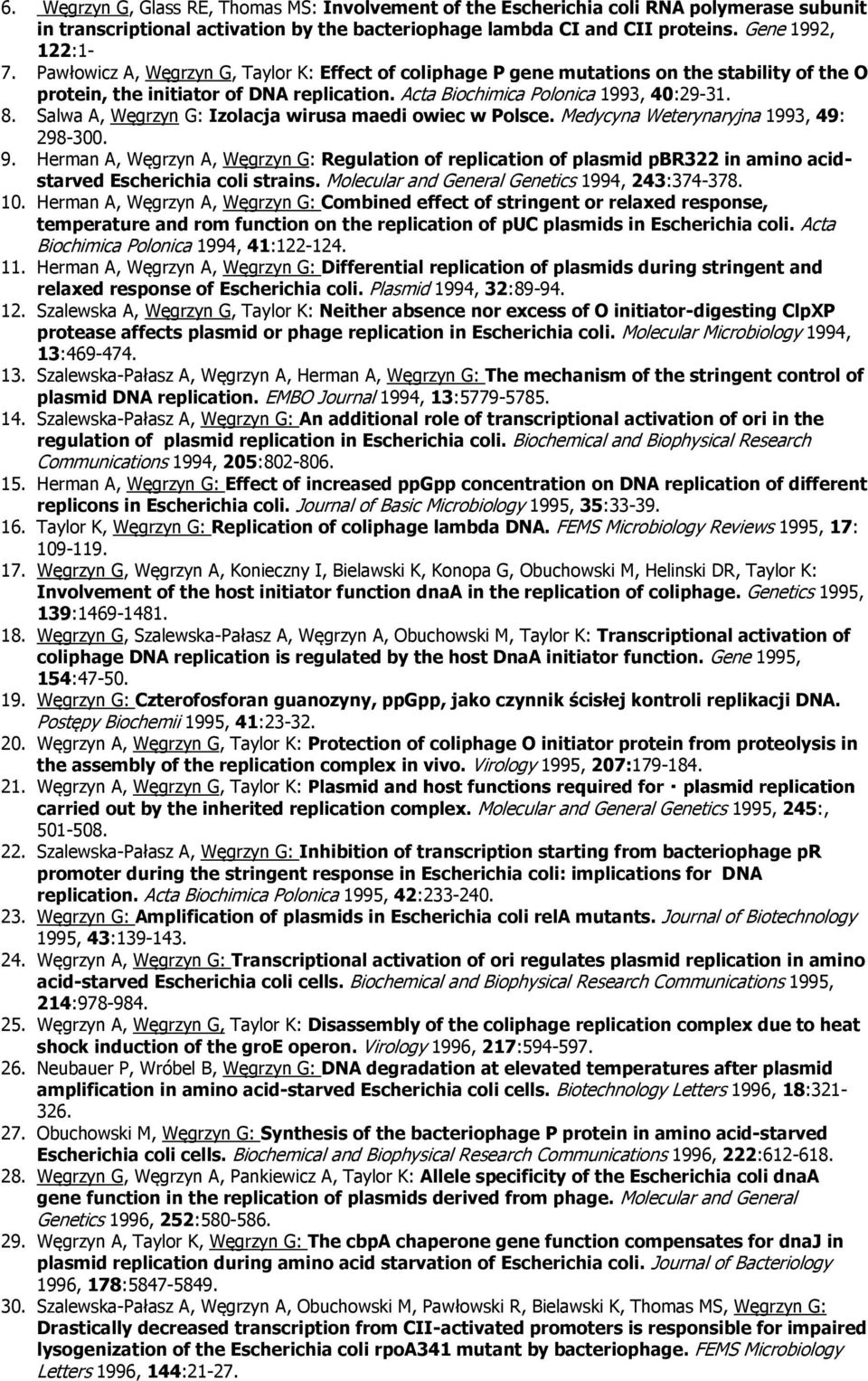 Salwa A, Węgrzyn G: Izlacja wirusa maedi wiec w Plsce. Medycyna Weterynaryjna 1993, 49: 298-300. 9.