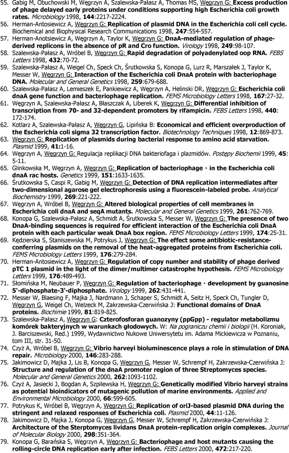 Herman-Antsiewicz A, Węgrzyn A, Taylr K, Węgrzyn G: DnaA-mediated regulatin f phagederived replicns in the absence f pr and Cr functin. Virlgy 1998, 249:98-107. 58.