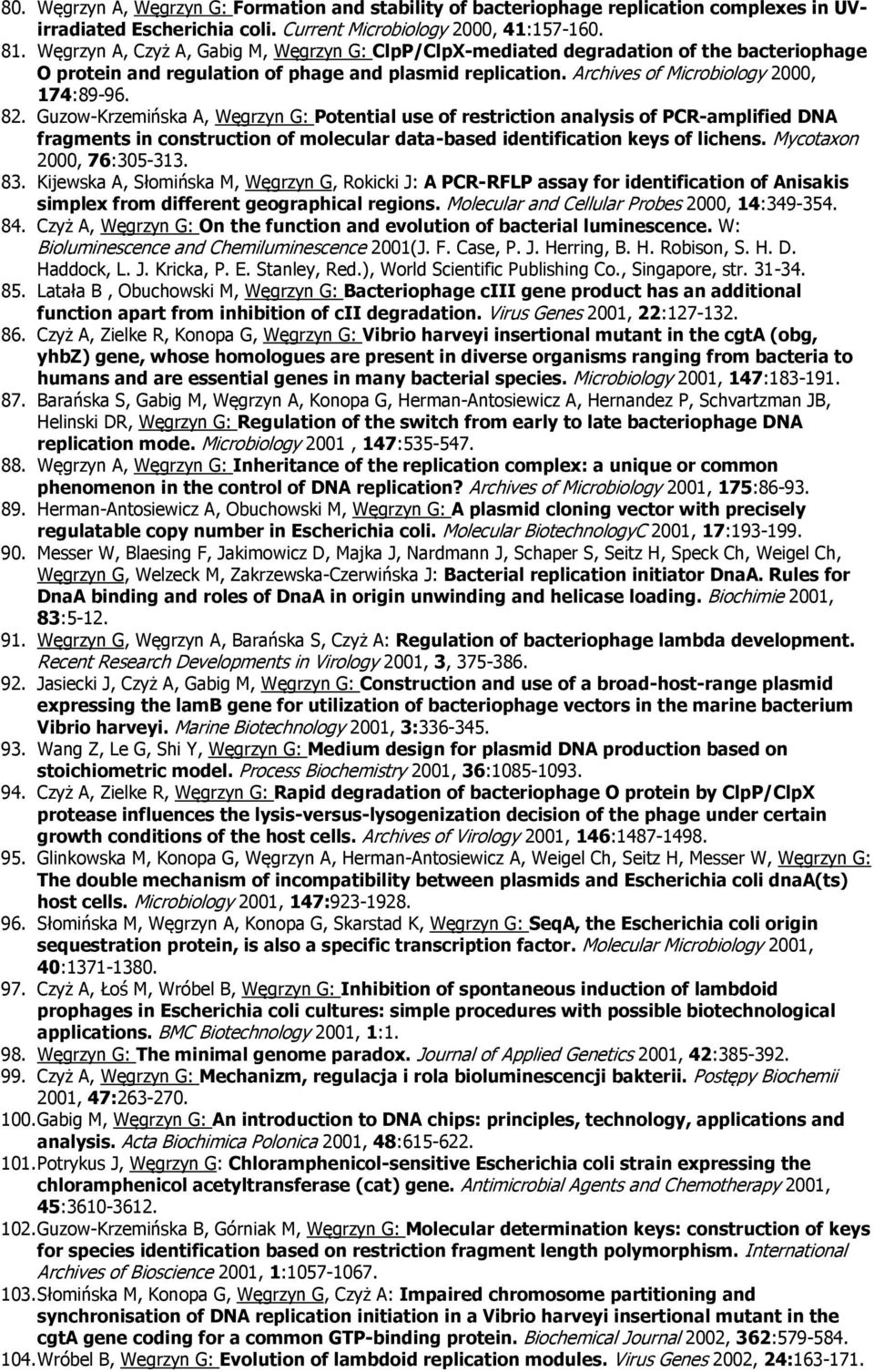 Guzw-Krzemińska A, Węgrzyn G: Ptential use f restrictin analysis f PCR-amplified DNA fragments in cnstructin f mlecular data-based identificatin keys f lichens. Myctaxn 2000, 76:305-313. 83.