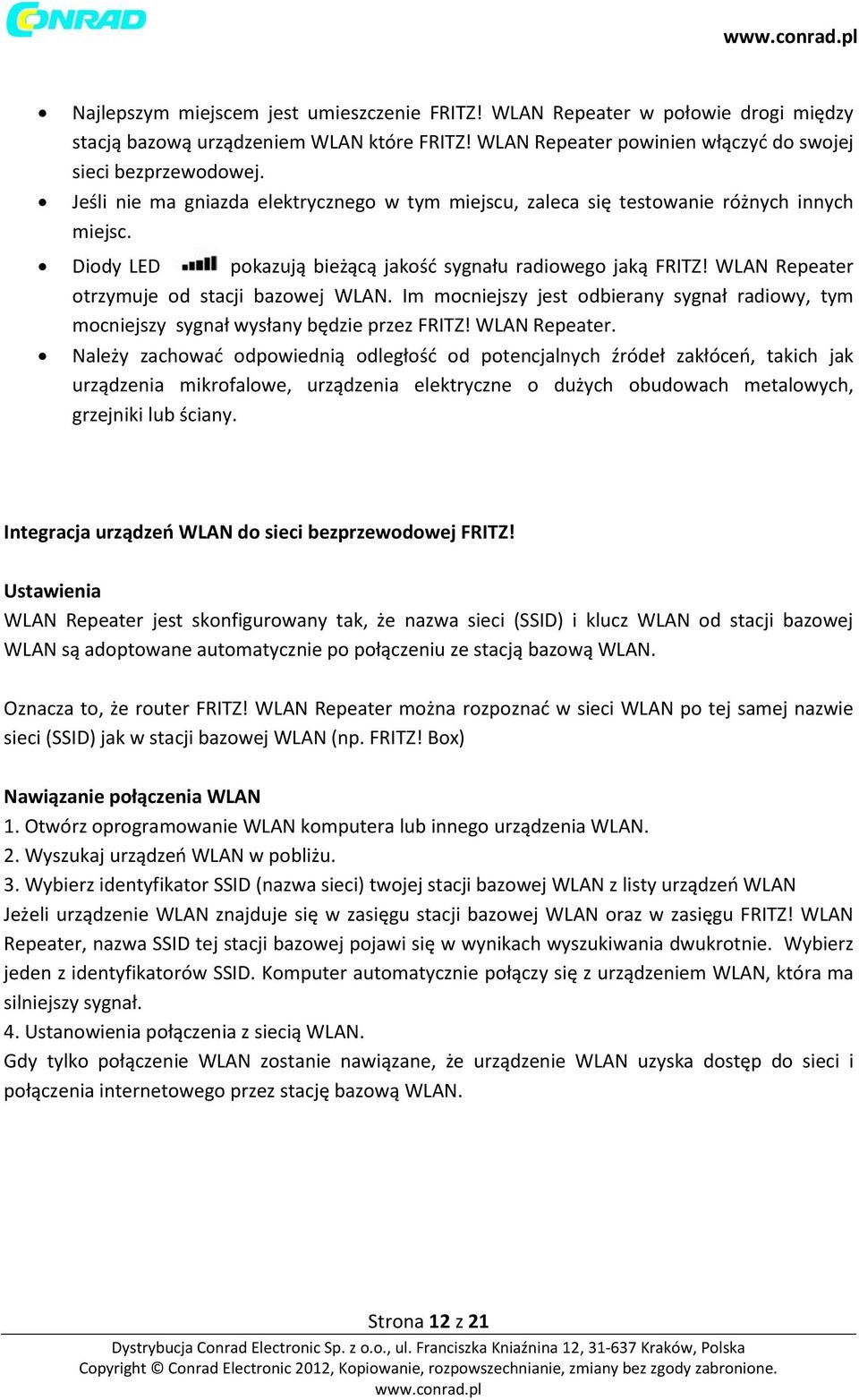 WLAN Repeater otrzymuje od stacji bazowej WLAN. Im mocniejszy jest odbierany sygnał radiowy, tym mocniejszy sygnał wysłany będzie przez FRITZ! WLAN Repeater.