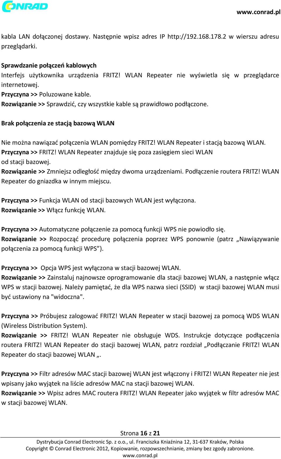 Brak połączenia ze stacją bazową WLAN Nie można nawiązać połączenia WLAN pomiędzy FRITZ! WLAN Repeater i stacją bazową WLAN. Przyczyna >> FRITZ!