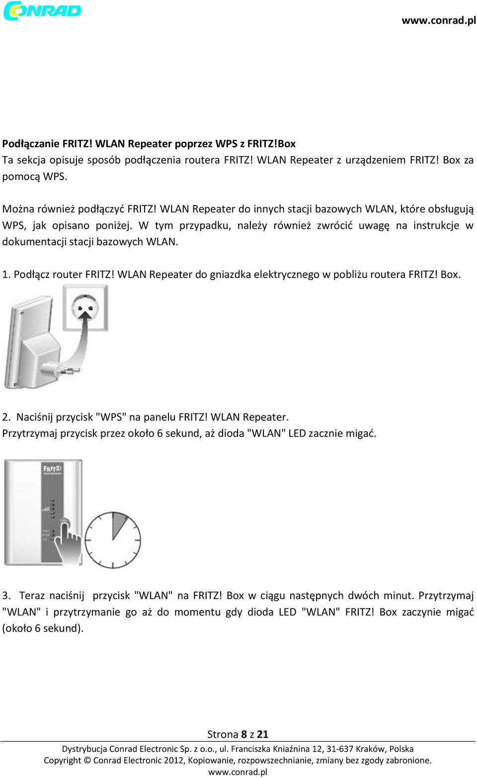 Podłącz router FRITZ! WLAN Repeater do gniazdka elektrycznego w pobliżu routera FRITZ! Box. 2. Naciśnij przycisk "WPS" na panelu FRITZ! WLAN Repeater. Przytrzymaj przycisk przez około 6 sekund, aż dioda "WLAN" LED zacznie migać.