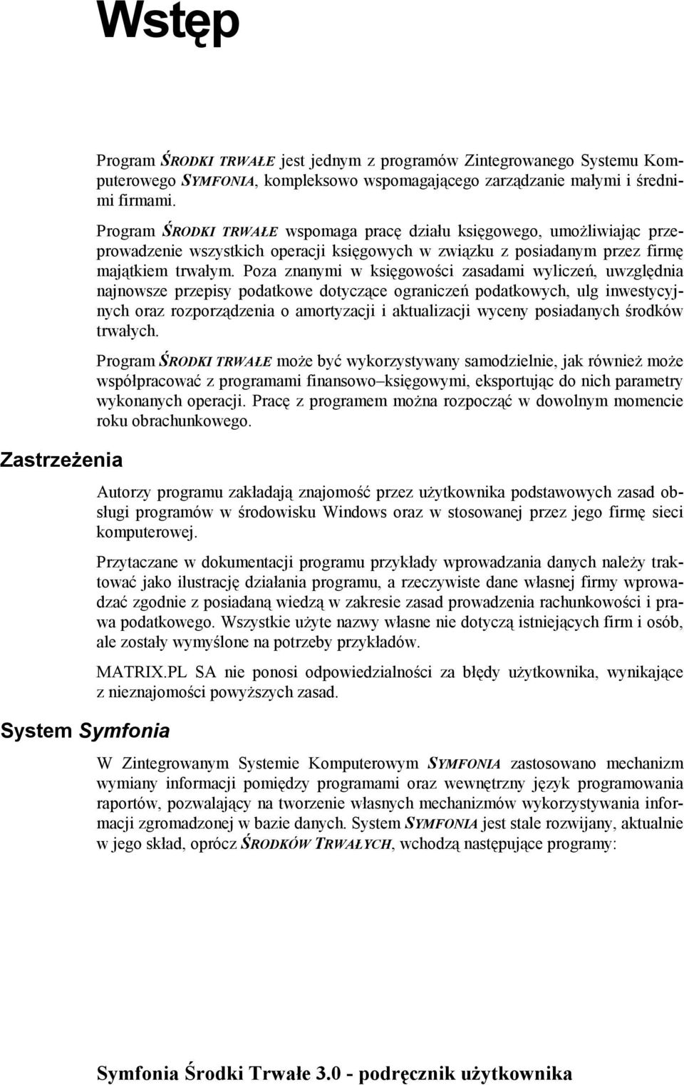 Poza znanymi w księgowości zasadami wyliczeń, uwzględnia najnowsze przepisy podatkowe dotyczące ograniczeń podatkowych, ulg inwestycyjnych oraz rozporządzenia o amortyzacji i aktualizacji wyceny