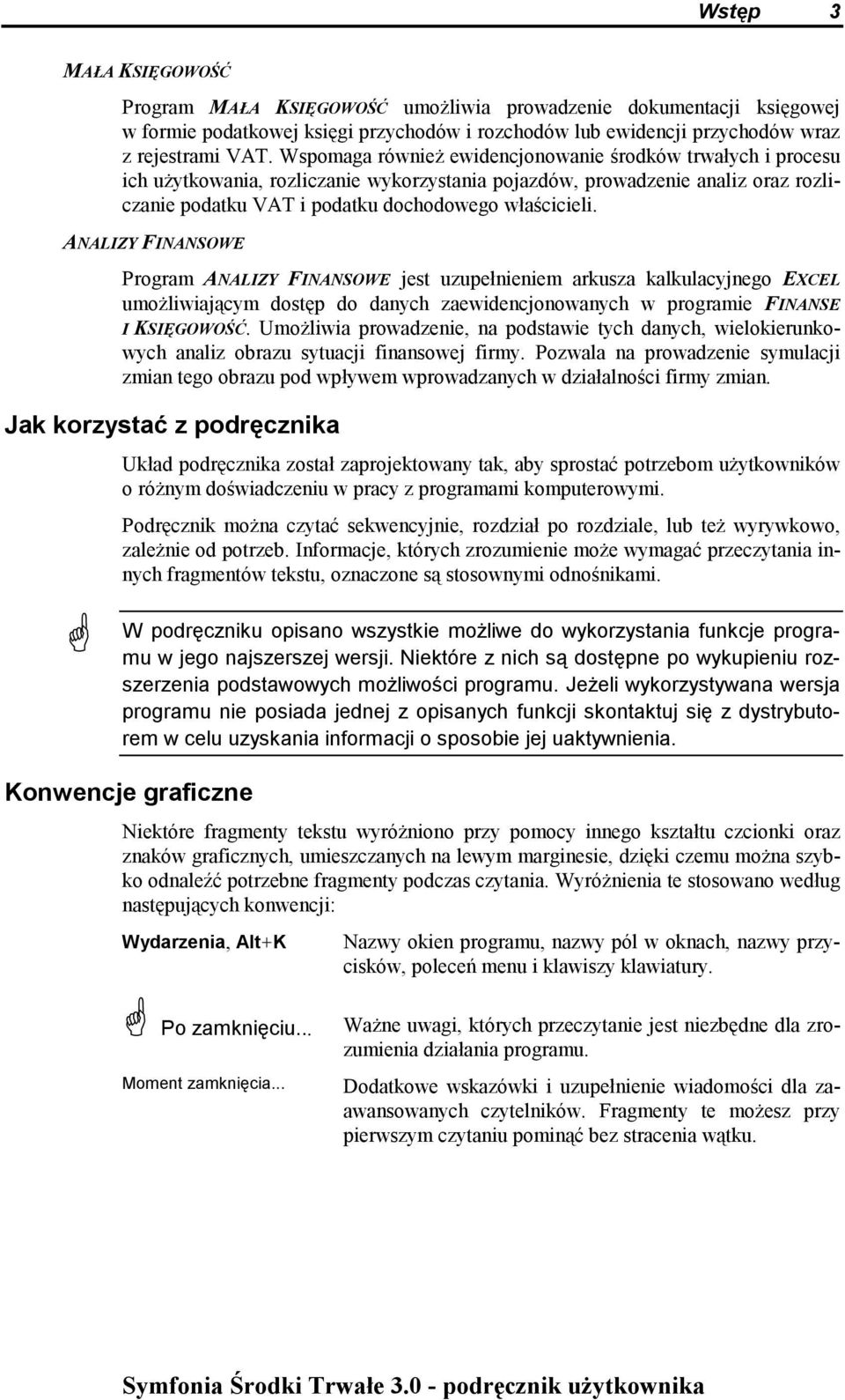 ANALIZY FINANSOWE Program ANALIZY FINANSOWE jest uzupełnieniem arkusza kalkulacyjnego EXCEL umożliwiającym dostęp do danych zaewidencjonowanych w programie FINANSE I KSIĘGOWOŚĆ.